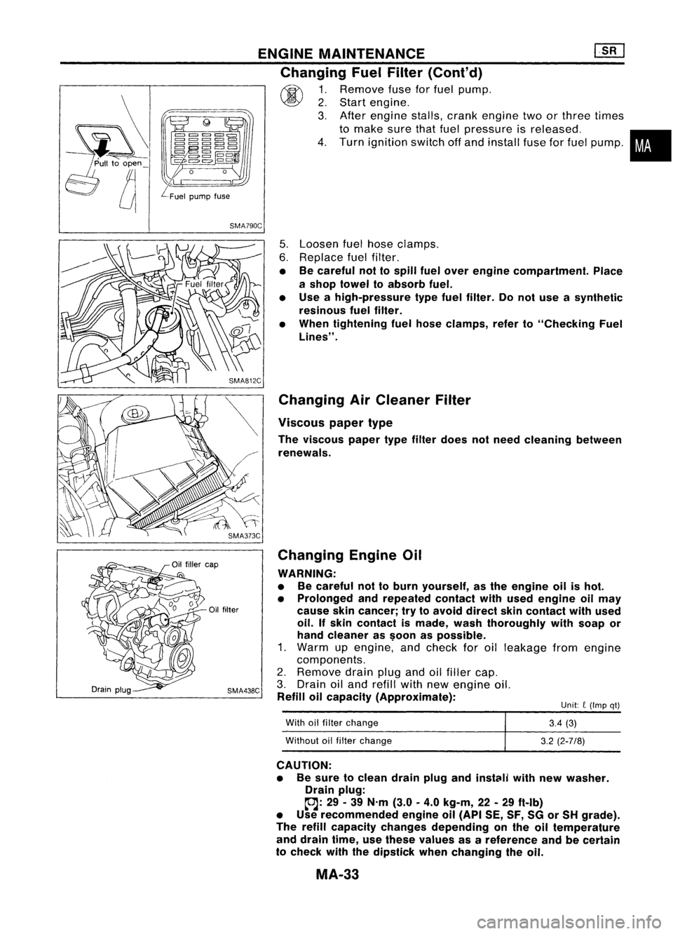 NISSAN ALMERA N15 1995  Service Manual ENGINEMAINTENANCE ~
Changing FuelFilter (Cont'd)

~ 1.Remove fuseforfuel pump.
~ 2.Start engine.
3. After engine stalls,crankengine twoorthree times
to make surethatfuel pressure isreleased. •
4