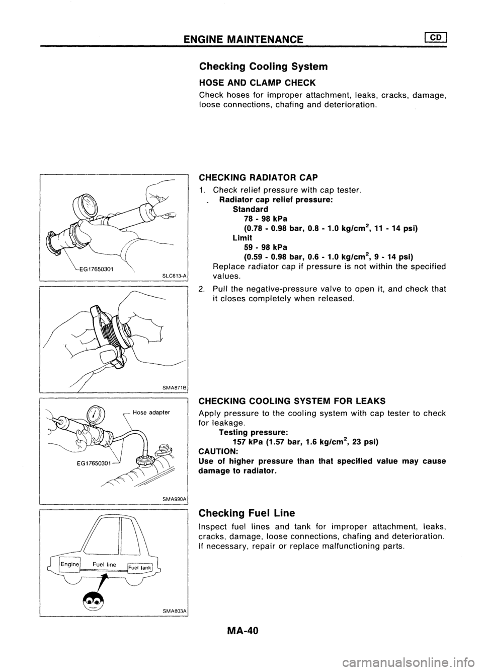 NISSAN ALMERA N15 1995 Service Manual ENGINEMAINTENANCE
Checking CoolingSystem
HOSE ANDCLAMP CHECK
Check hosesforimproper attachment, leaks,cracks, damage,
loose connections, chafinganddeterioration.
CHECKING COOLINGSYSTEMFORLEAKS
Appl NISSAN ALMERA N15 1995 Service Manual ENGINEMAINTENANCE
Checking CoolingSystem
HOSE ANDCLAMP CHECK
Check hosesforimproper attachment, leaks,cracks, damage,
loose connections, chafinganddeterioration.
CHECKING COOLINGSYSTEMFORLEAKS
Appl