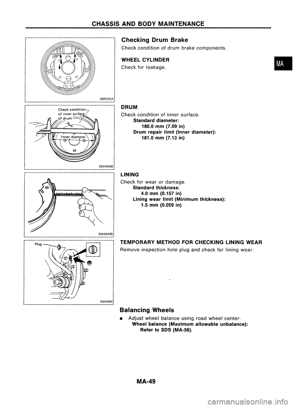 NISSAN ALMERA N15 1995  Service Manual CHASSISANDBODY MAINTENANCE
Checking DrumBrake

Check condition ofdrum brake components.

WHEEL CYLINDER

Check forleakage.

SBR205A 
•

DRUM

Check condition ofinner surface.

Standard diameter:
180