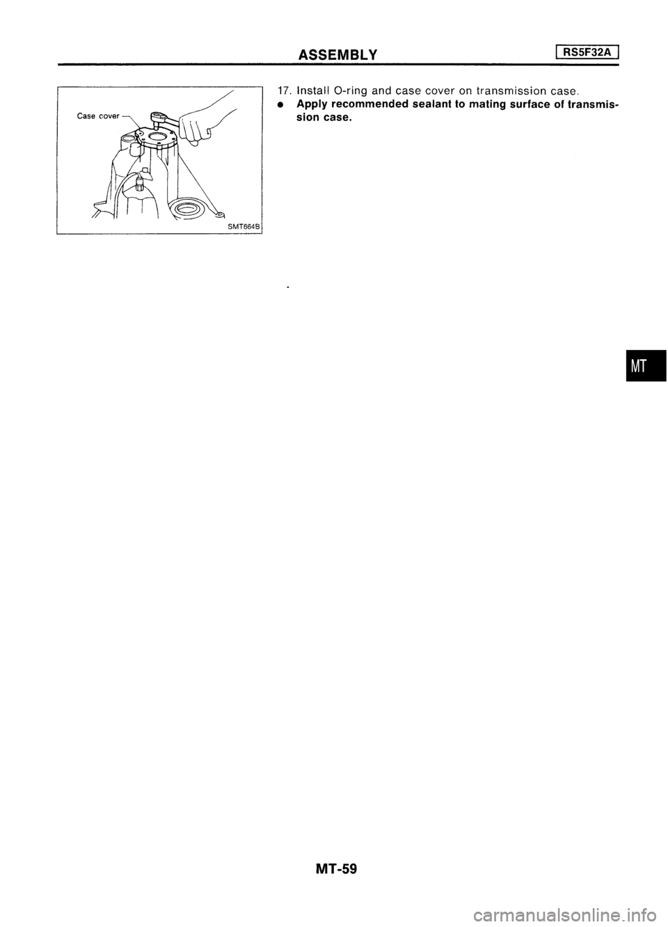 NISSAN ALMERA N15 1995  Service Manual ASSEMBLY
I

RS5F32A 
I

SMT6648 
17.
Install O-ring andcase cover ontransmission case.

• Apply recommended sealanttomating surface oftransmis-
sion case.
MT-59 
• 