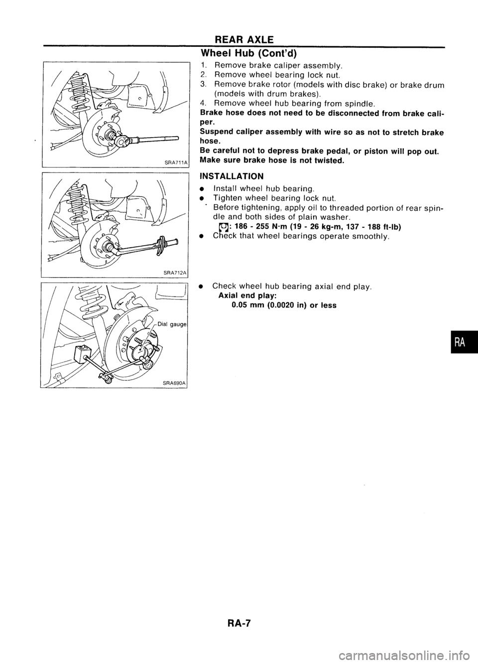 NISSAN ALMERA N15 1995  Service Manual SRA711A
SRA712A REAR
AXLE
Wheel Hub(Conl'd)

1. Remove brakecaliper assembly.
2. Remove wheelbearing locknut.
3. Remove brakerotor(models withdiscbrake) orbrake drum
(models withdrum brakes).
4. R