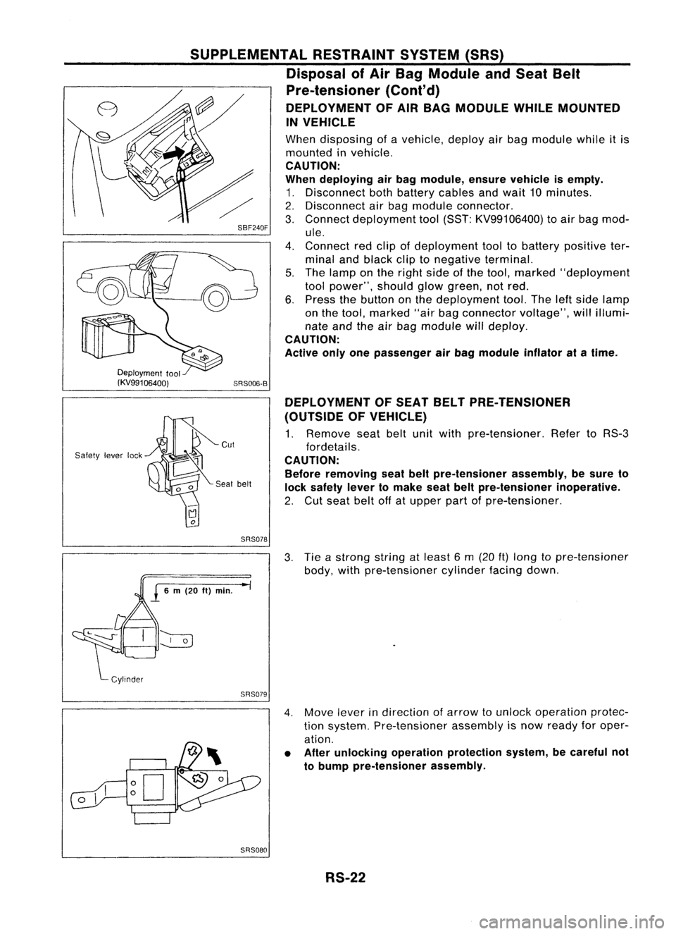 NISSAN ALMERA N15 1995  Service Manual SBF240F
SRS006-B
SUPPLEMENTAL
RESTRAINTSYSTEM(SRS)
Disposal ofAir Bag Module andSeat Belt
Pre-tensioner (Cont'd)
DEPLOYMENT OFAIR BAG MODULE WHILEMOUNTED
IN VEHICLE

When disposing ofavehicle, dep