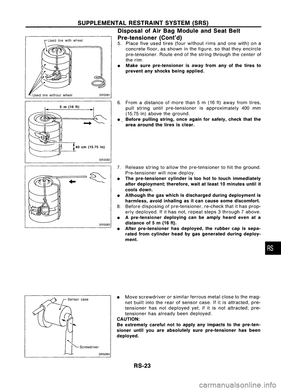 NISSAN ALMERA N15 1995  Service Manual 
6.From adistance ofmore than5m (16 
ft)
away fromtires,
pull string untilpre-tensioner isapproximately 400mm
(15.75 in)above theground.

• Before pulling string,onceagain forsafety, checkthatthe
ar