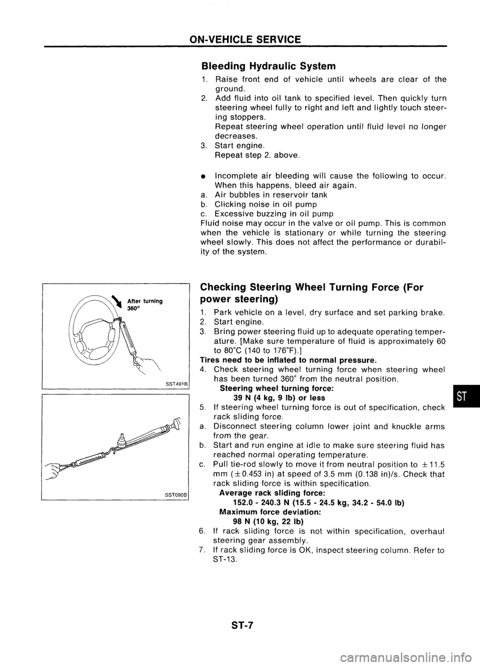 NISSAN ALMERA N15 1995  Service Manual SST491B
SST090B ON-VEHICLE
SERVICE
Bleeding Hydraulic System

1. Raise frontendofvehicle untilwheels areclear ofthe
ground.
2. Add fluid intooiltank tospecified level.Thenquickly turn
steering wheelfu