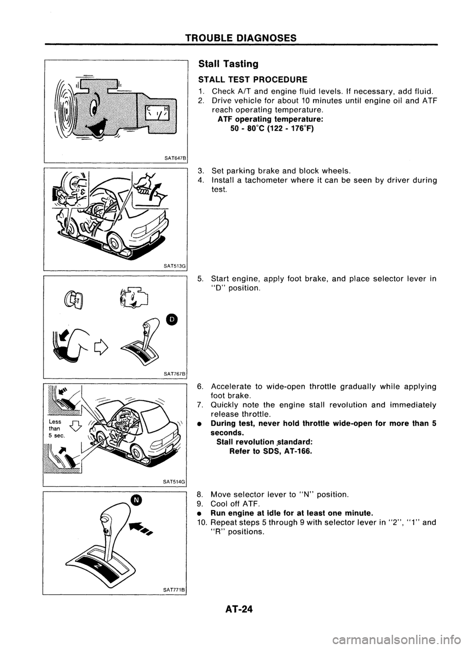 NISSAN ALMERA N15 1995  Service Manual TROUBLEDIAGNOSES
Stall Tasting
STALL TESTPROCEDURE

1. Check 
AIT
and engine fluidlevels. Ifnecessary, addfluid.
2. Drive vehicle forabout 10minutes untilengine oiland ATF
reach operating temperature.