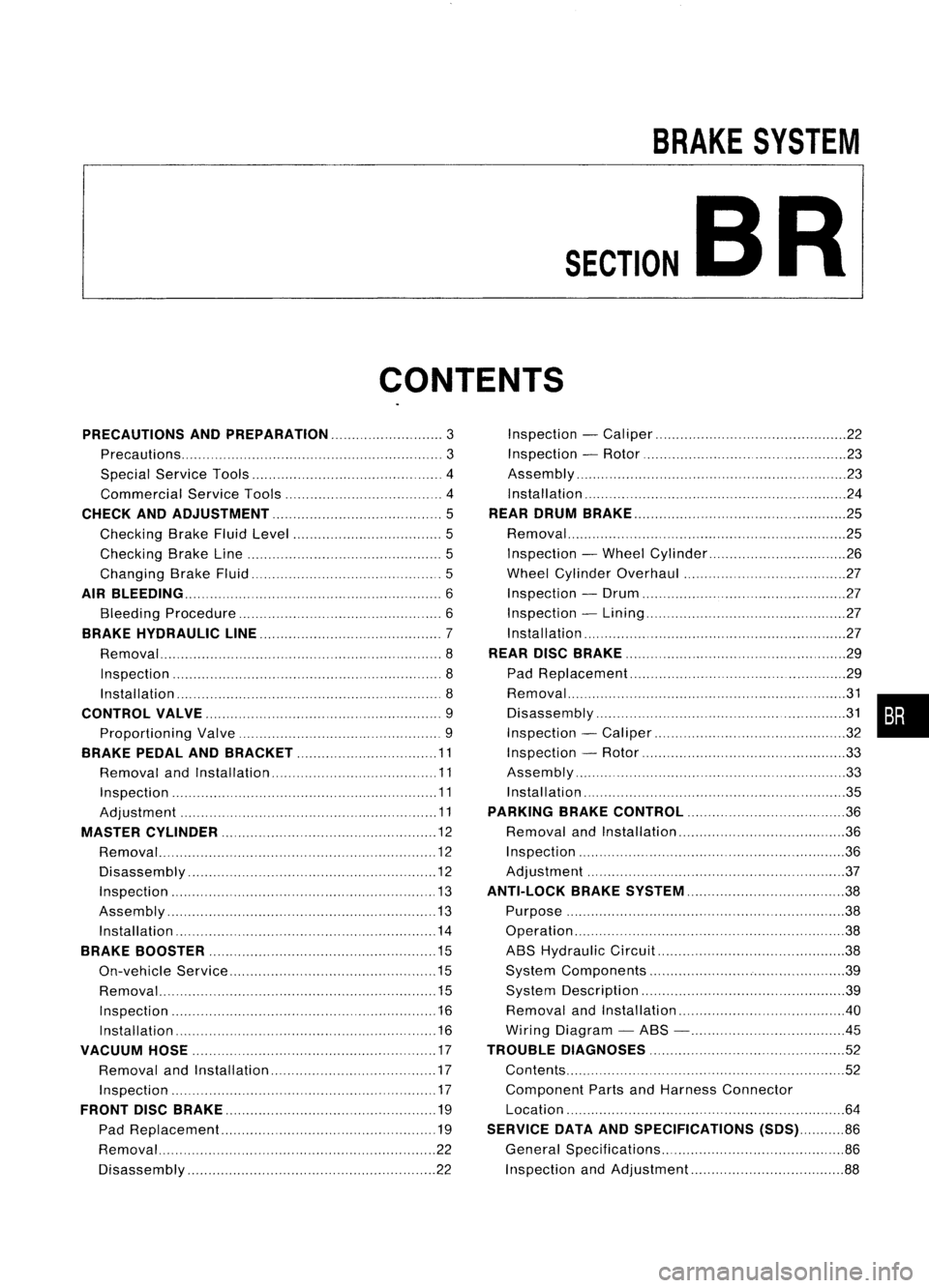 NISSAN ALMERA N15 1995 Service Manual
BRAKESYSTEM
SECTION
CONTENTS BR
PRECAUTIONS ANDPREPARATION
3
Precautions 3
Special Service Tools 4
Commercial ServiceTools 4
CHECK ANDADJUSTMENT 5
Checking BrakeFluidLevel 5
Checking BrakeLine 5 NISSAN ALMERA N15 1995 Service Manual
BRAKESYSTEM
SECTION
CONTENTS BR
PRECAUTIONS ANDPREPARATION
3
Precautions 3
Special Service Tools 4
Commercial ServiceTools 4
CHECK ANDADJUSTMENT 5
Checking BrakeFluidLevel 5
Checking BrakeLine 5
