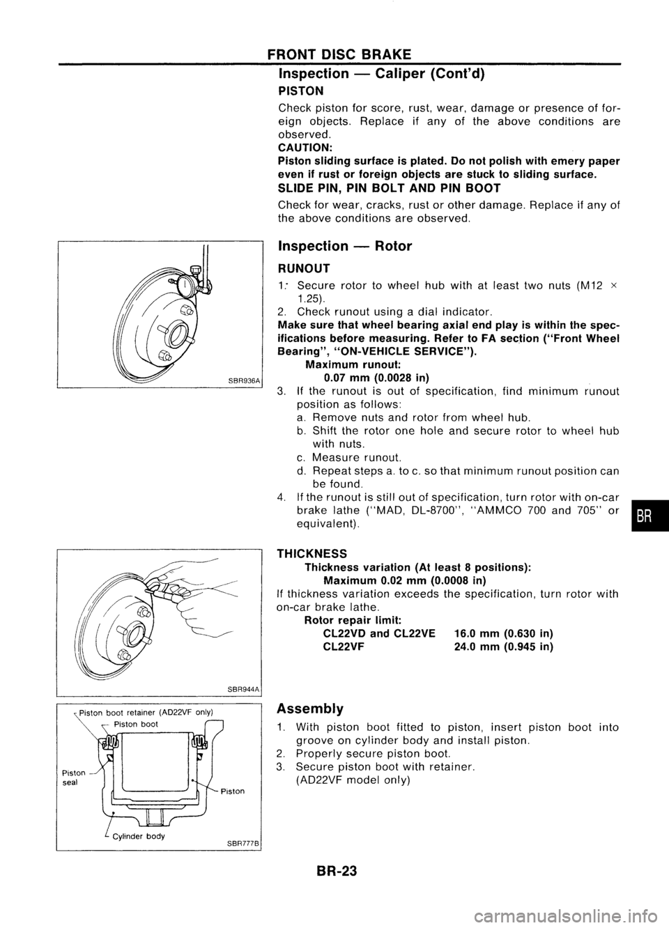 NISSAN ALMERA N15 1995  Service Manual 
Pistonbootretainer (AD22VF only)
Piston boot
Piston seal 
FRONT
DISCBRAKE
Inspection -Caliper (Cont'd)
PISTON

Check pistonforscore, rust,wear, damage orpresence offor-
eign objects. Replace ifan