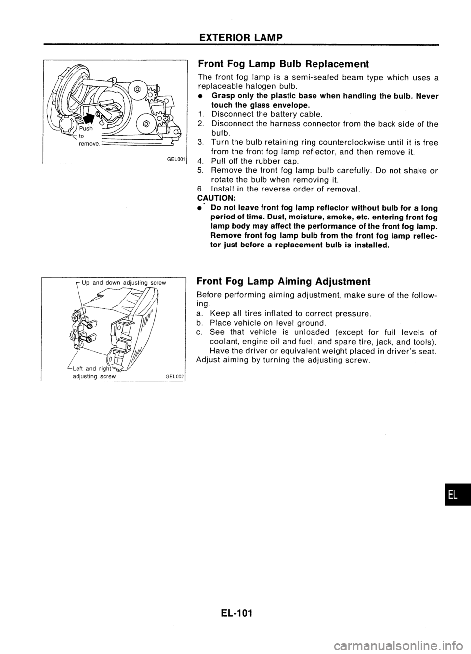 NISSAN ALMERA N15 1995  Service Manual GEL001EXTERIOR
LAMP
Front FogLamp BulbReplacement

The front foglamp isasemi-sealed beamtypewhich usesa
replaceable halogenbulb.

• Grasp onlytheplastic basewhen handling thebulb. Never
touch thegla