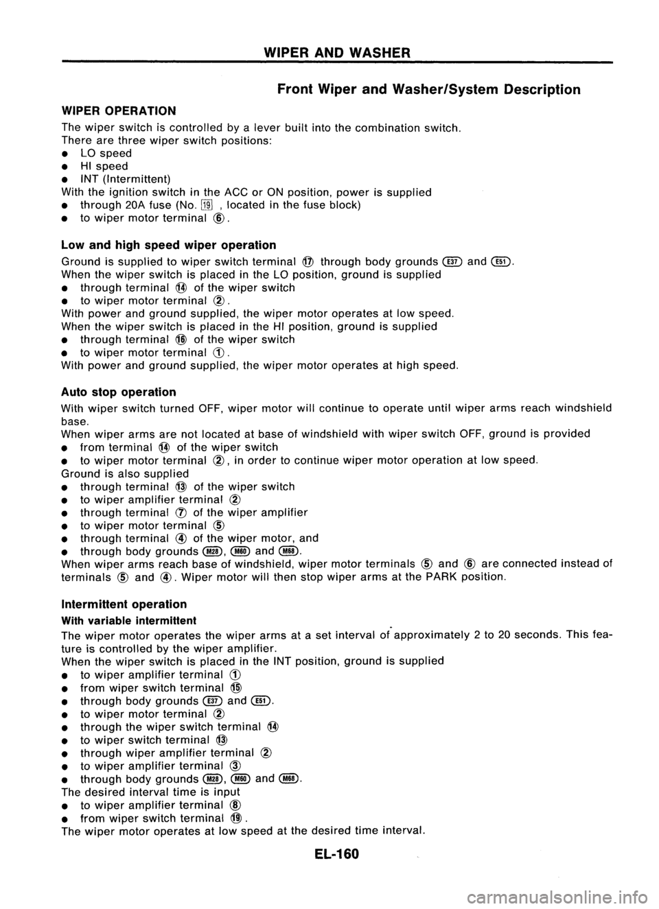 NISSAN ALMERA N15 1995  Service Manual WIPERANDWASHER
Front Wiper andWasher/System Description
WIPER OPERATION

The wiper switch iscontrolled bya
lever 
builtintothecombination switch.
There arethree wiper switch positions:
• LOspeed
•