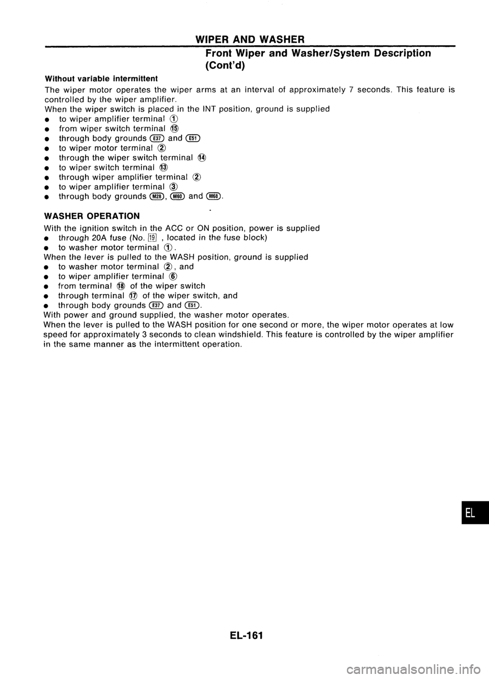 NISSAN ALMERA N15 1995  Service Manual WIPERANDWASHER
Front Wiper andWasher/System Description
(Cont'd)
Without variable intermittent

The wiper motor operates thewiper armsatan interval ofapproximately 7seconds. Thisfeature is
control