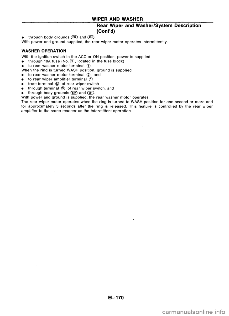 NISSAN ALMERA N15 1995  Service Manual WIPERANDWASHER
Rear Wiper andWasher/System Description
(Cont'd)

• through bodygrounds 
(ill)
and
@D.

With power andground supplied, therear wiper motor operates intermittently.

WASHER OPERATI