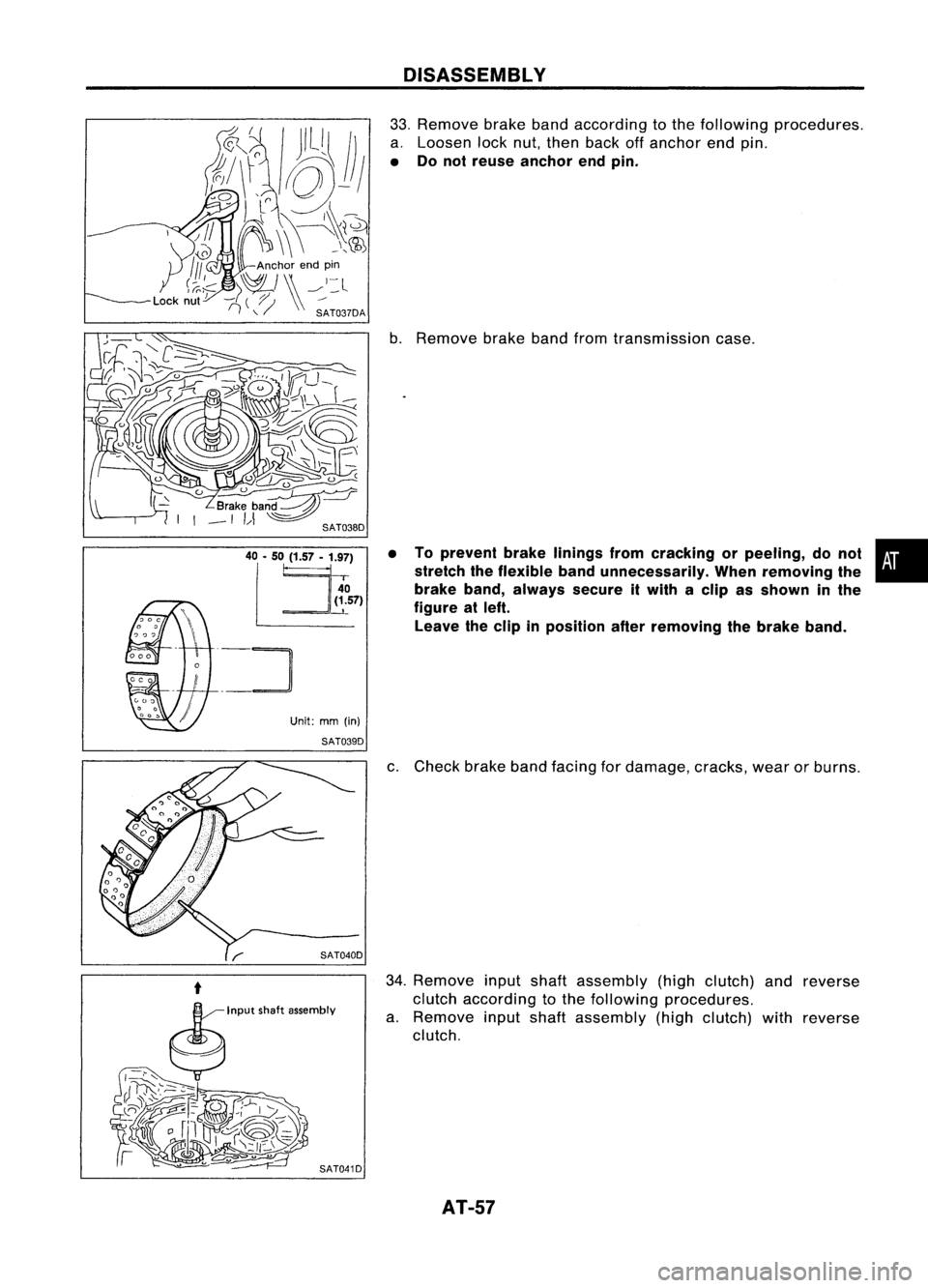 NISSAN ALMERA N15 1995  Service Manual l~~
. 
_~

Unit:mm(in)

SAT039D DISASSEMBLY

33. Remove brakebandaccording tothe following procedures.
a. Loosen locknut,then back offanchor endpin.

• Donot reuse anchor endpin.

b. Remove brakeban