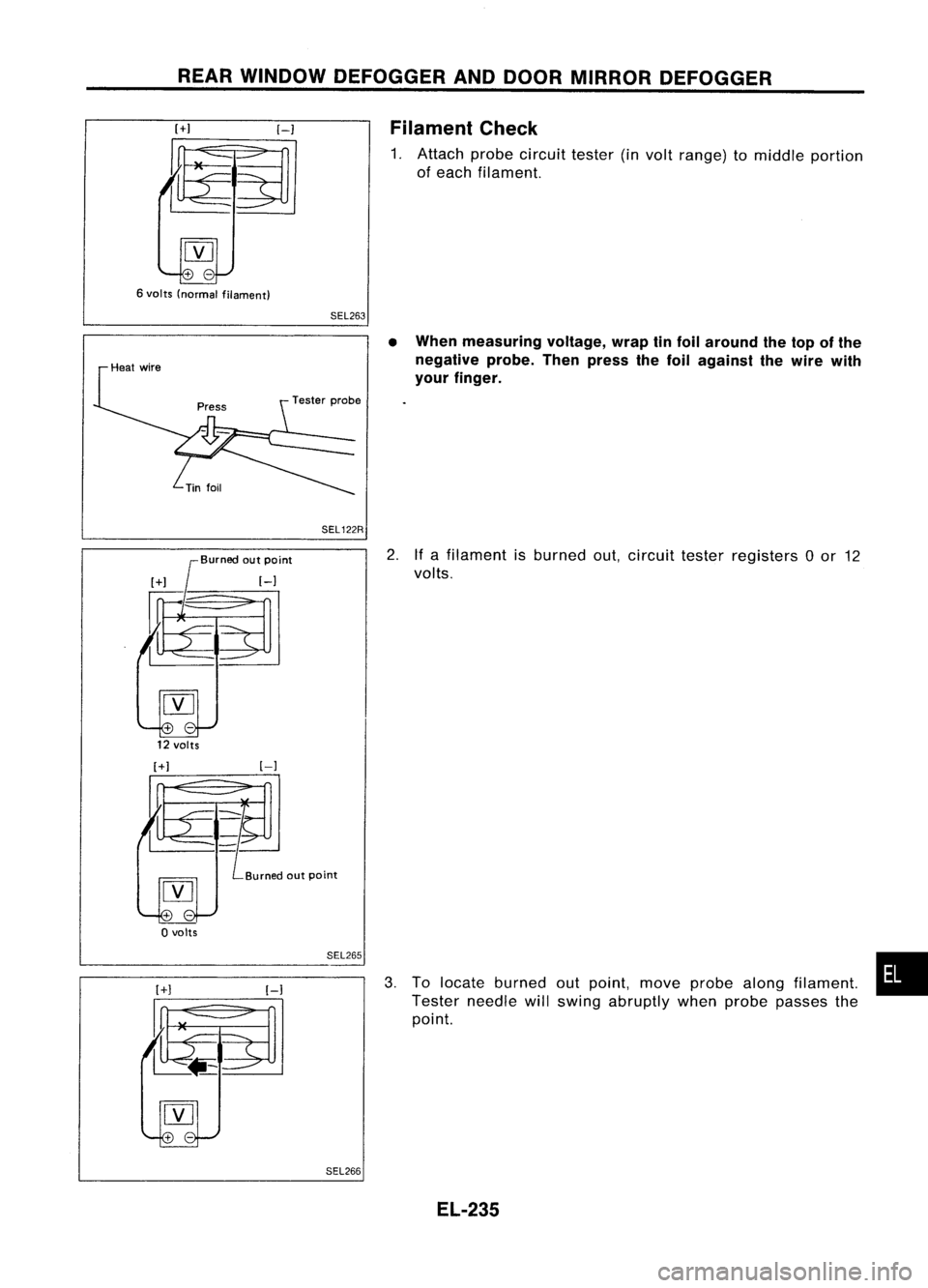 NISSAN ALMERA N15 1995  Service Manual REARWINDOW DEFOGGER ANDDOOR MIRROR DEFOGGER

[+1

6 volts (normal filament) 
[-1

SEL263 Filament
Check

1. Attach probecircuit tester(involt range) tomiddle portion
of each filament.

SEL 122R

Burne