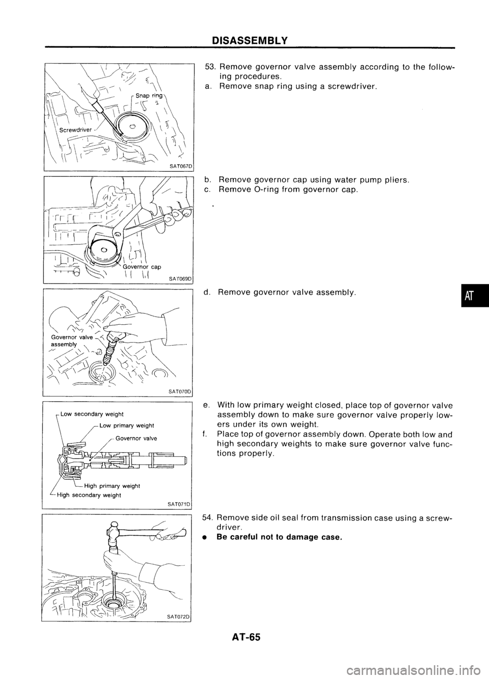 NISSAN ALMERA N15 1995  Service Manual SAT070D
\LOW secondary weight
Low primary weight
Governor valve
High primary weight
High secondary weight
SAT071DDISASSEMBL
Y

53. Remove governor valveassembly according tothe follow-
ing procedures.