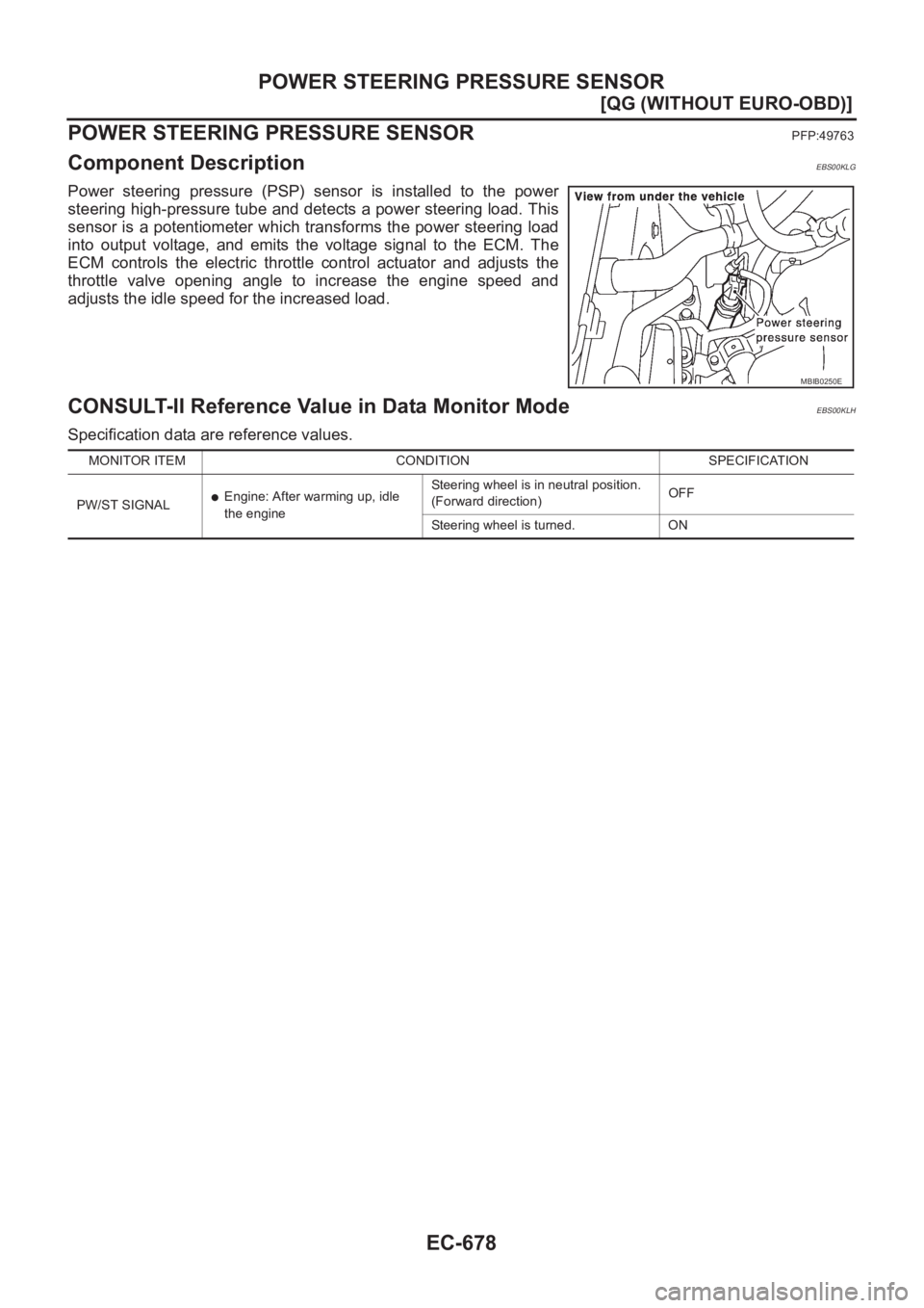 NISSAN ALMERA N16 2003  Electronic Repair Manual EC-678
[QG (WITHOUT EURO-OBD)]
POWER STEERING PRESSURE SENSOR
POWER STEERING PRESSURE SENSOR
PFP:49763
Component DescriptionEBS00KLG
Power  steering  pressure  (PSP)  sensor  is  installed  to  the  p