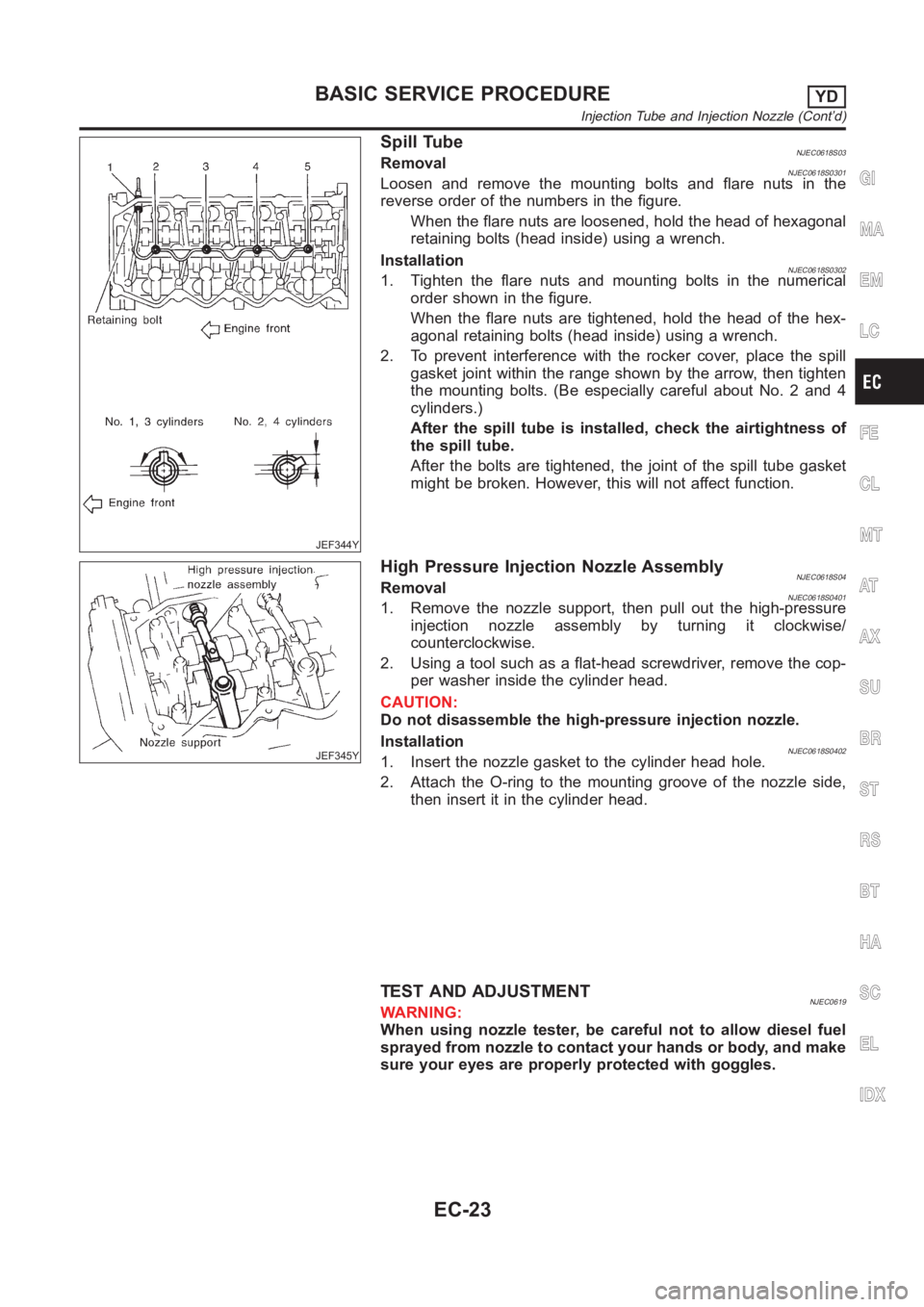 NISSAN ALMERA N16 2003 Electronic Repair Manual JEF344Y
Spill TubeNJEC0618S03RemovalNJEC0618S0301Loosen and remove the mounting bolts and flare nuts in the
reverse order of the numbers in the figure.
When the flare nuts are loosened, hold the head NISSAN ALMERA N16 2003 Electronic Repair Manual JEF344Y
Spill TubeNJEC0618S03RemovalNJEC0618S0301Loosen and remove the mounting bolts and flare nuts in the
reverse order of the numbers in the figure.
When the flare nuts are loosened, hold the head