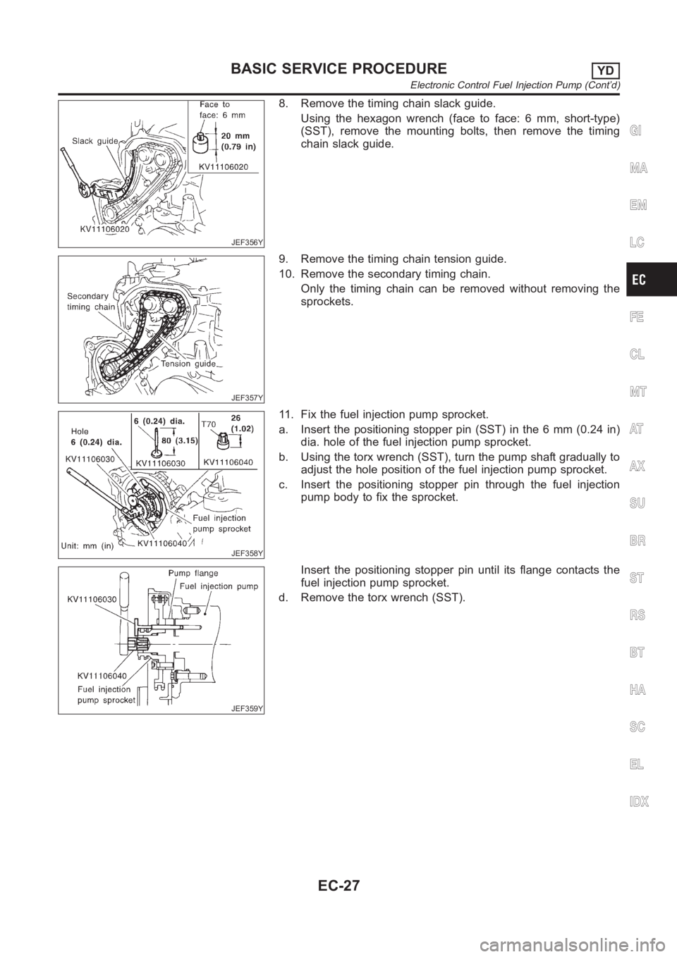NISSAN ALMERA N16 2003 Electronic Repair Manual JEF356Y
8. Remove the timing chain slack guide.
Using the hexagon wrench (face to face: 6 mm, short-type)
(SST), remove the mounting bolts, then remove the timing
chain slack guide.
JEF357Y
9. Remove NISSAN ALMERA N16 2003 Electronic Repair Manual JEF356Y
8. Remove the timing chain slack guide.
Using the hexagon wrench (face to face: 6 mm, short-type)
(SST), remove the mounting bolts, then remove the timing
chain slack guide.
JEF357Y
9. Remove