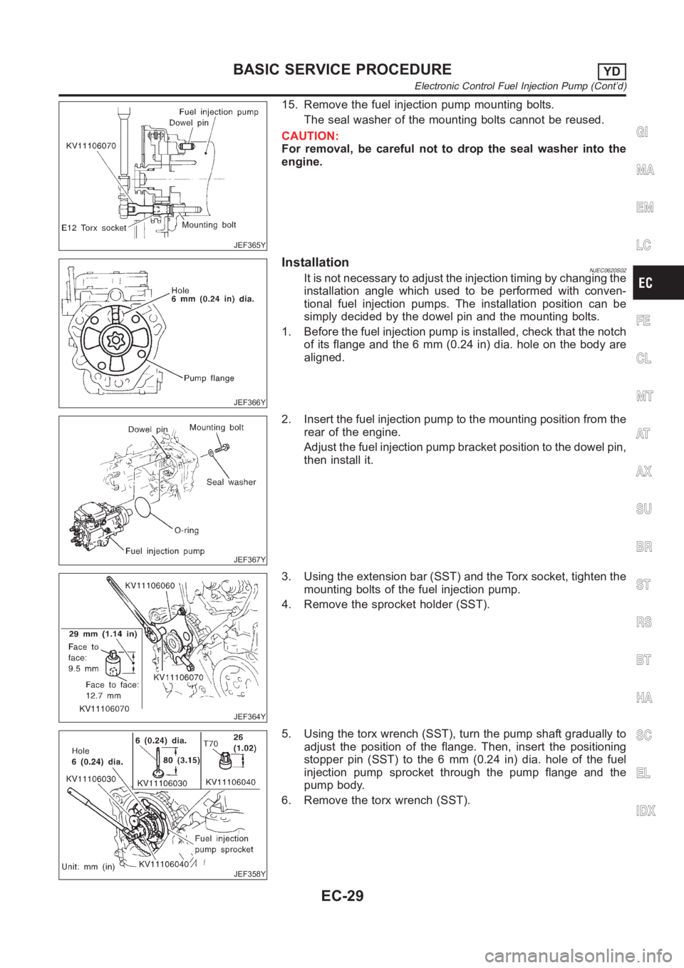 NISSAN ALMERA N16 2003 Electronic Repair Manual JEF365Y
15. Remove the fuel injection pump mounting bolts.
The seal washer of the mounting bolts cannot be reused.
CAUTION:
For removal, be careful not to drop the seal washer into the
engine.
JEF366Y NISSAN ALMERA N16 2003 Electronic Repair Manual JEF365Y
15. Remove the fuel injection pump mounting bolts.
The seal washer of the mounting bolts cannot be reused.
CAUTION:
For removal, be careful not to drop the seal washer into the
engine.
JEF366Y
