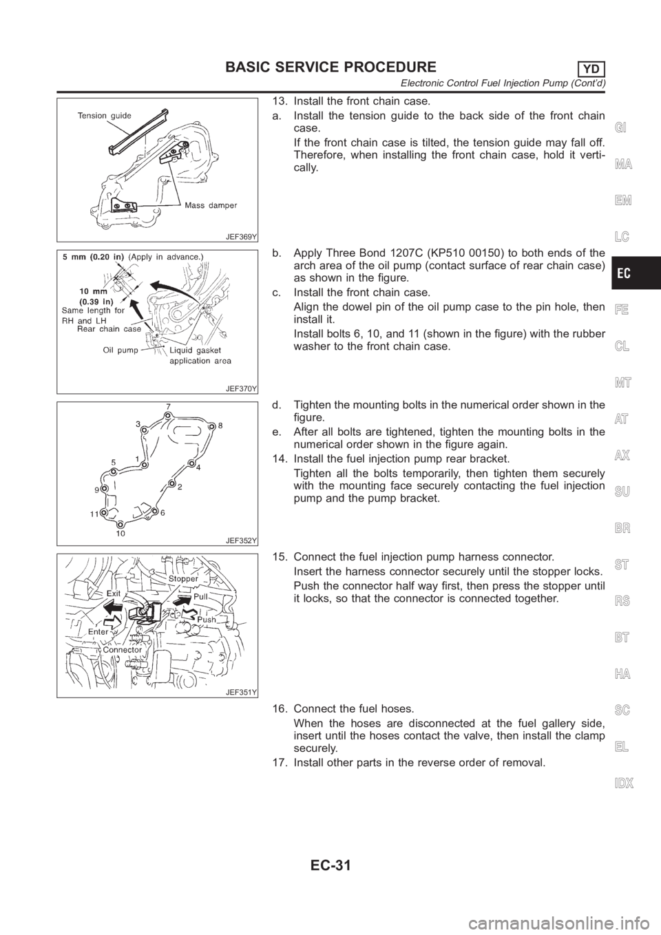 NISSAN ALMERA N16 2003 Electronic Repair Manual JEF369Y
13. Install the front chain case.
a. Install the tension guide to the back side of the front chain
case.
If the front chain case is tilted, the tension guide may fall off.
Therefore, when inst NISSAN ALMERA N16 2003 Electronic Repair Manual JEF369Y
13. Install the front chain case.
a. Install the tension guide to the back side of the front chain
case.
If the front chain case is tilted, the tension guide may fall off.
Therefore, when inst