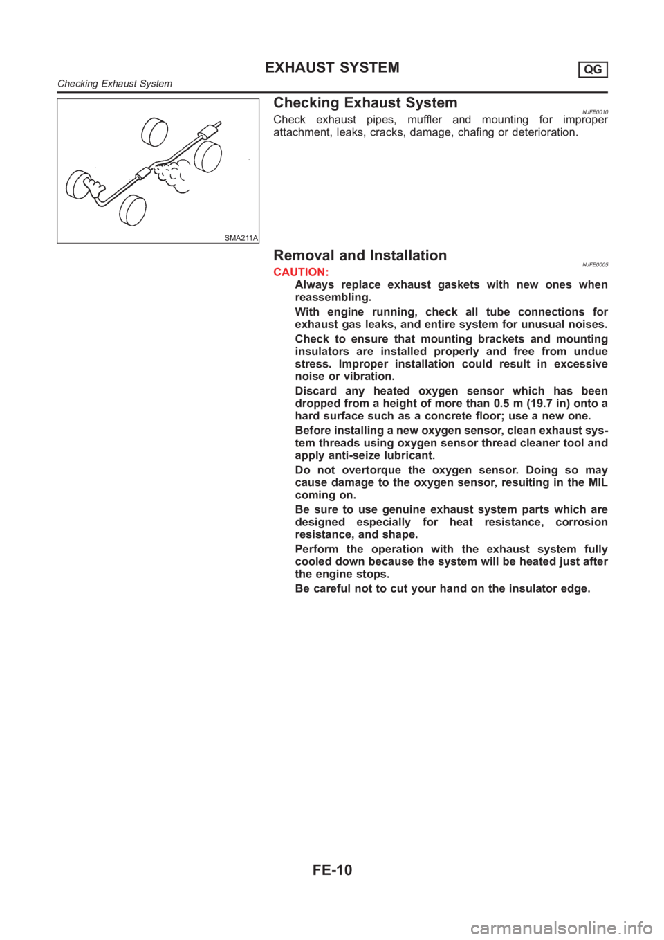 NISSAN ALMERA N16 2003 Electronic Repair Manual SMA211A
Checking Exhaust SystemNJFE0010Check exhaust pipes, muffler and mounting for improper
attachment, leaks, cracks, damage, chafing or deterioration.
Removal and InstallationNJFE0005CAUTION:
Alwa NISSAN ALMERA N16 2003 Electronic Repair Manual SMA211A
Checking Exhaust SystemNJFE0010Check exhaust pipes, muffler and mounting for improper
attachment, leaks, cracks, damage, chafing or deterioration.
Removal and InstallationNJFE0005CAUTION:
Alwa
