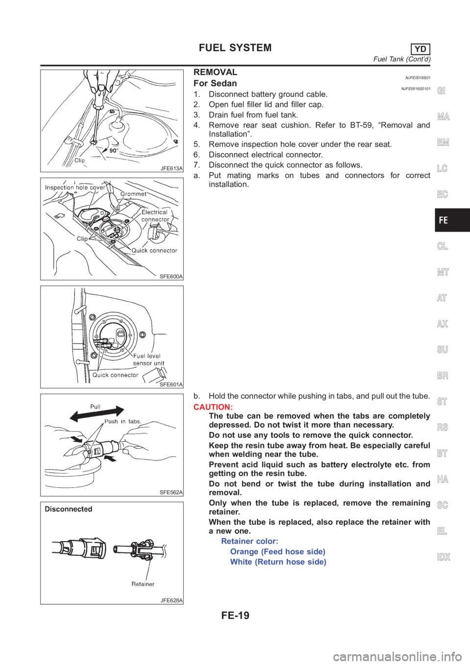 NISSAN ALMERA N16 2003 Electronic Repair Manual JFE613A
SFE600A
SFE601A
REMOVALNJFE0016S01For SedanNJFE0016S01011. Disconnect battery ground cable.
2. Open fuel filler lid and filler cap.
3. Drain fuel from fuel tank.
4. Remove rear seat cushion. R NISSAN ALMERA N16 2003 Electronic Repair Manual JFE613A
SFE600A
SFE601A
REMOVALNJFE0016S01For SedanNJFE0016S01011. Disconnect battery ground cable.
2. Open fuel filler lid and filler cap.
3. Drain fuel from fuel tank.
4. Remove rear seat cushion. R