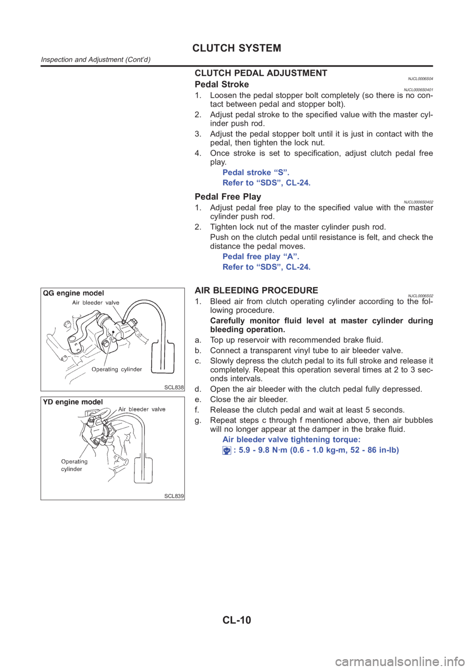 NISSAN ALMERA N16 2003 Electronic Repair Manual CLUTCH PEDAL ADJUSTMENTNJCL0006S04Pedal StrokeNJCL0006S04011. Loosen the pedal stopper bolt completely (so there is no con-
tact between pedal and stopper bolt).
2. Adjust pedal stroke to the specifie NISSAN ALMERA N16 2003 Electronic Repair Manual CLUTCH PEDAL ADJUSTMENTNJCL0006S04Pedal StrokeNJCL0006S04011. Loosen the pedal stopper bolt completely (so there is no con-
tact between pedal and stopper bolt).
2. Adjust pedal stroke to the specifie