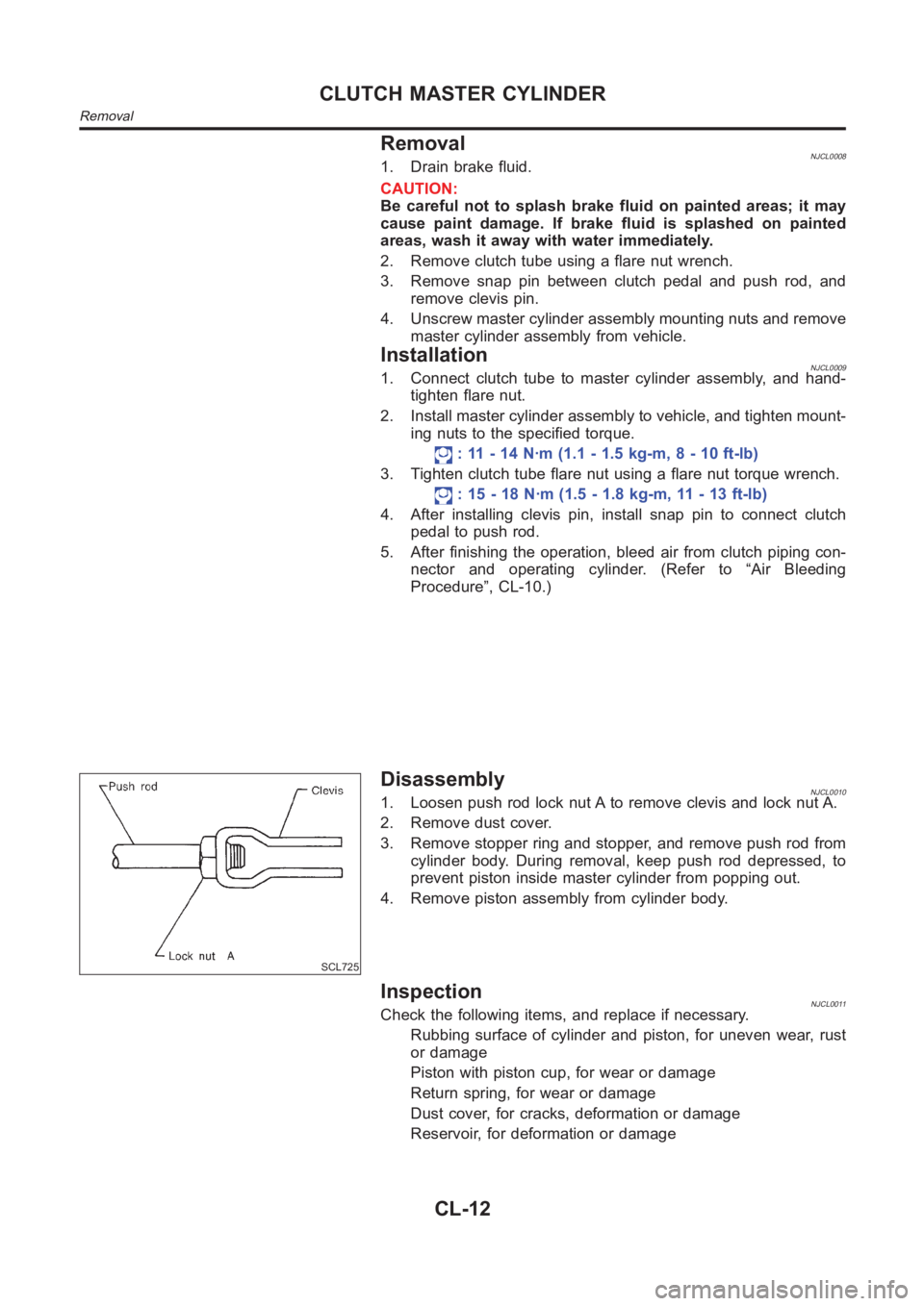 NISSAN ALMERA N16 2003 Electronic Repair Manual RemovalNJCL00081. Drain brake fluid.
CAUTION:
Be careful not to splash brake fluid on painted areas; it may
cause paint damage. If brake fluid is splashed on painted
areas, wash it away with water imm NISSAN ALMERA N16 2003 Electronic Repair Manual RemovalNJCL00081. Drain brake fluid.
CAUTION:
Be careful not to splash brake fluid on painted areas; it may
cause paint damage. If brake fluid is splashed on painted
areas, wash it away with water imm