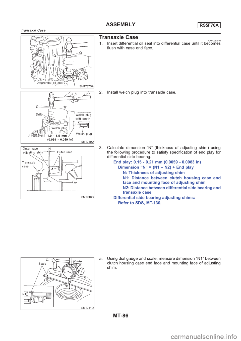 NISSAN ALMERA N16 2003  Electronic Repair Manual SMT737DA
Transaxle CaseNJMT0067S021. Insert differential oil seal into differential case until it becomes
flush with case end face.
SMT739D
2. Install welch plug into transaxle case.
SMT740D
3. Calcul