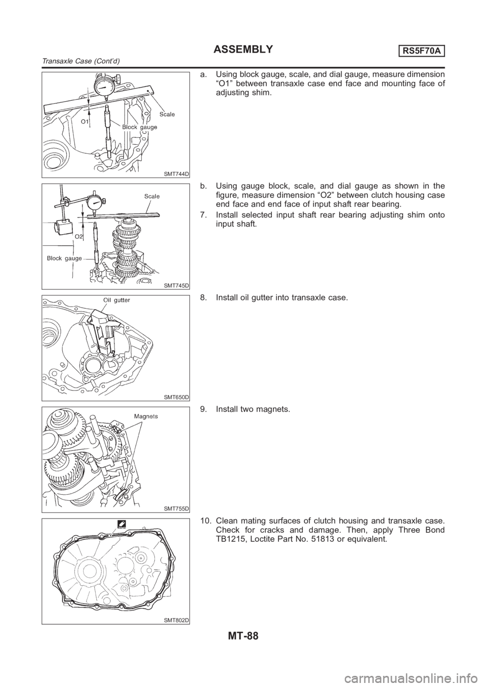 NISSAN ALMERA N16 2003  Electronic Repair Manual SMT744D
a. Using block gauge, scale, and dial gauge, measure dimension
“O1” between transaxle case end face and mounting face of
adjusting shim.
SMT745D
b. Using gauge block, scale, and dial gauge