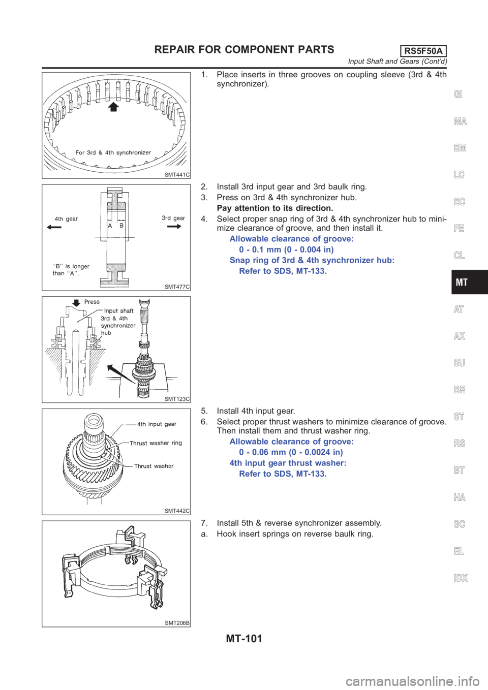 NISSAN ALMERA N16 2003  Electronic Repair Manual SMT441C
1. Place inserts in three grooves on coupling sleeve (3rd & 4th
synchronizer).
SMT477C
SMT123C
2. Install 3rd input gear and 3rd baulk ring.
3. Press on 3rd & 4th synchronizer hub.
Pay attenti