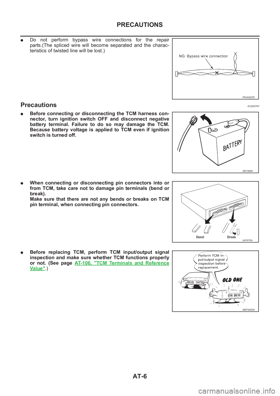 NISSAN ALMERA N16 2003  Electronic Repair Manual AT-6
PRECAUTIONS
●Do  not  perform  bypass  wire  connections  for  the  repair
parts.(The  spliced  wire  will  become  separated  and  the  charac-
teristics of twisted line will be lost.)
Precaut