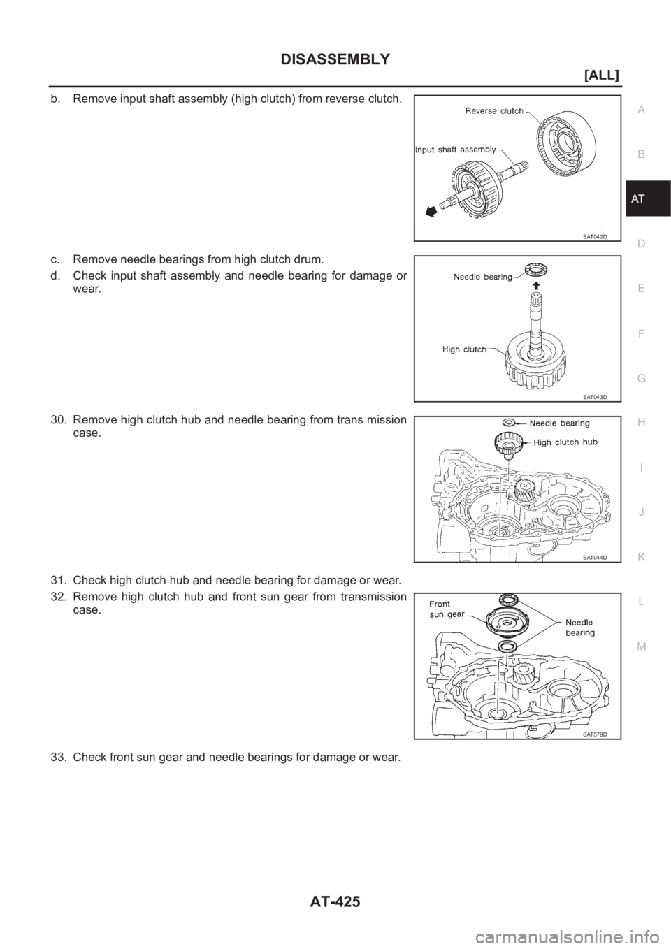 NISSAN ALMERA N16 2003  Electronic Repair Manual DISASSEMBLY
AT-425
[ALL]
D
E
F
G
H
I
J
K
L
MA
B
AT
b. Remove input shaft assembly (high clutch) from reverse clutch.
c. Remove needle bearings from high clutch drum.
d. Check  input  shaft  assembly  