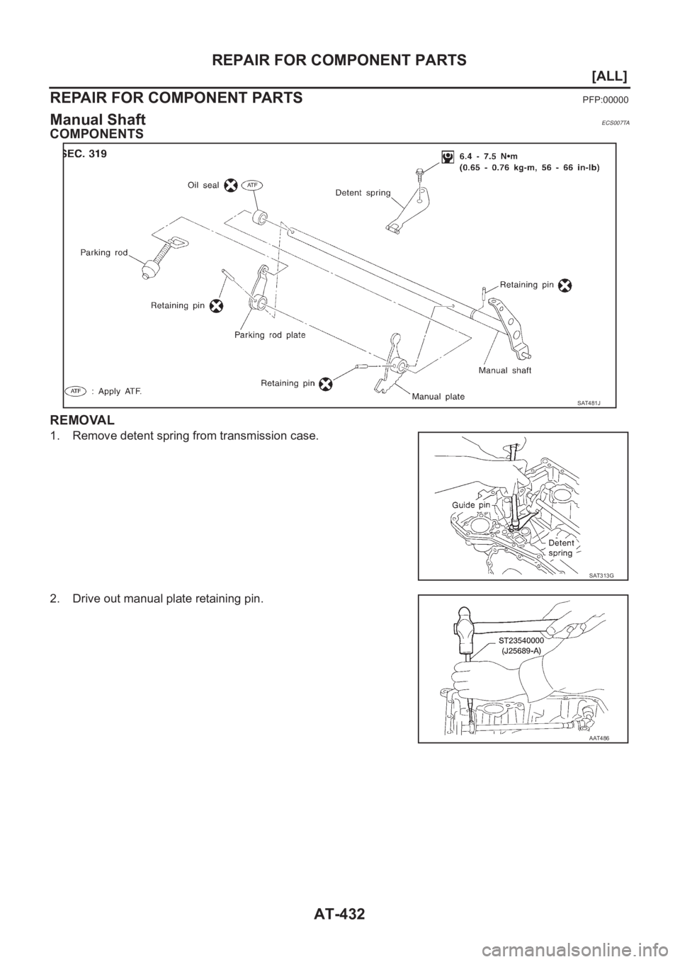 NISSAN ALMERA N16 2003  Electronic Repair Manual AT-432
[ALL]
REPAIR FOR COMPONENT PARTS
REPAIR FOR COMPONENT PARTS
PFP:00000
Manual ShaftECS007TA
COMPONENTS
REMOVAL
1. Remove detent spring from transmission case.
2. Drive out manual plate retaining