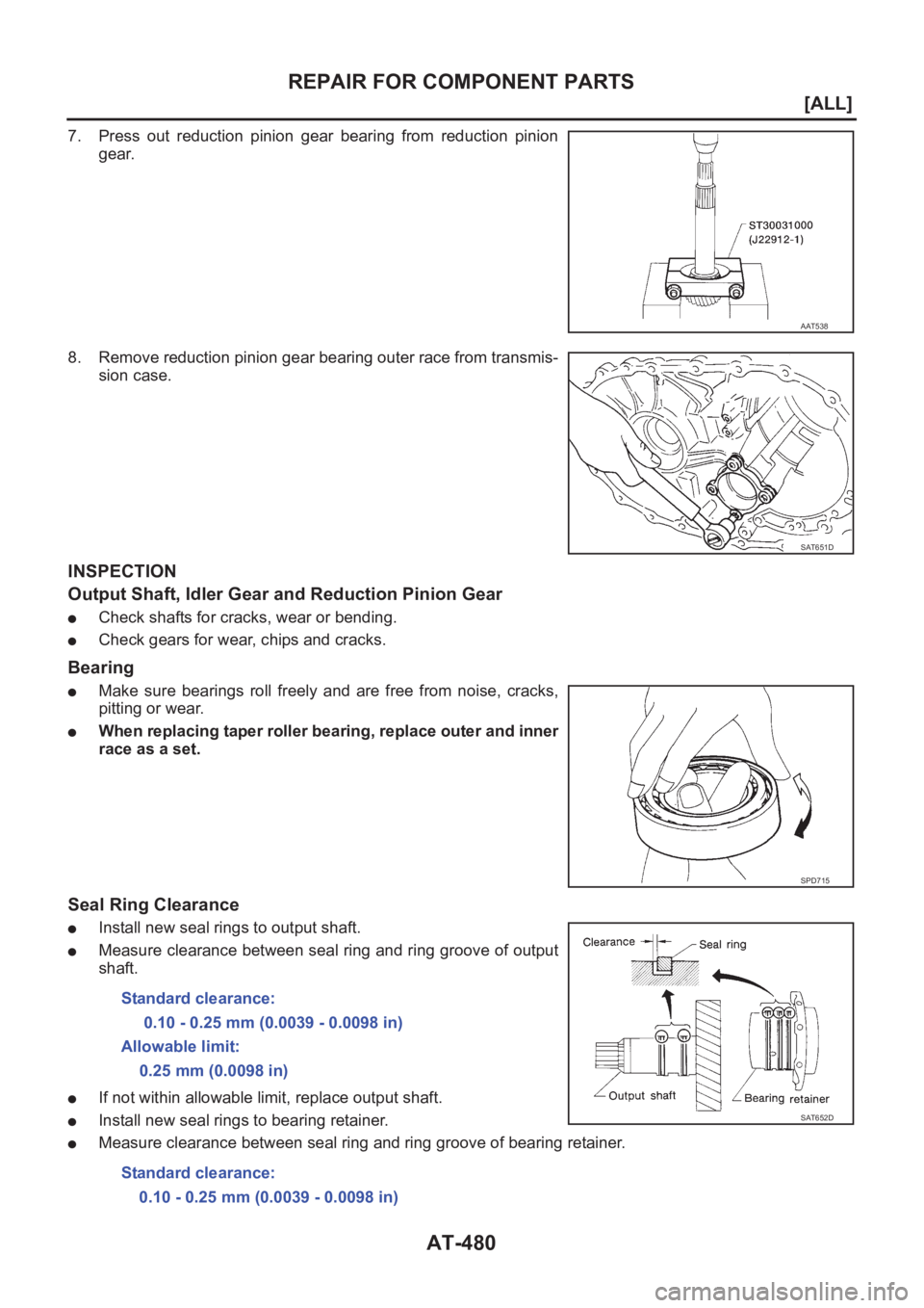 NISSAN ALMERA N16 2003  Electronic Repair Manual AT-480
[ALL]
REPAIR FOR COMPONENT PARTS
7. Press  out  reduction  pinion  gear  bearing  from  reduction  pinion
gear.
8. Remove reduction pinion gear bearing outer race from transmis-
sion case.
INSP