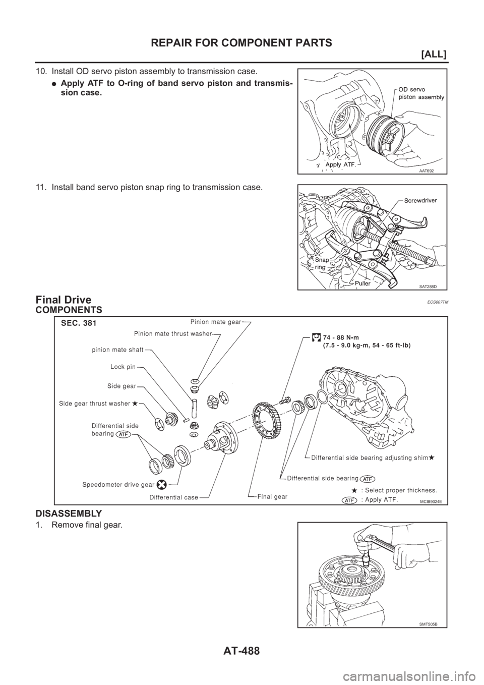 NISSAN ALMERA N16 2003  Electronic Repair Manual AT-488
[ALL]
REPAIR FOR COMPONENT PARTS
10. Install OD servo piston assembly to transmission case.
●Apply  ATF  to  O-ring  of  band  servo  piston  and  transmis-
sion case.
11. Install band servo 