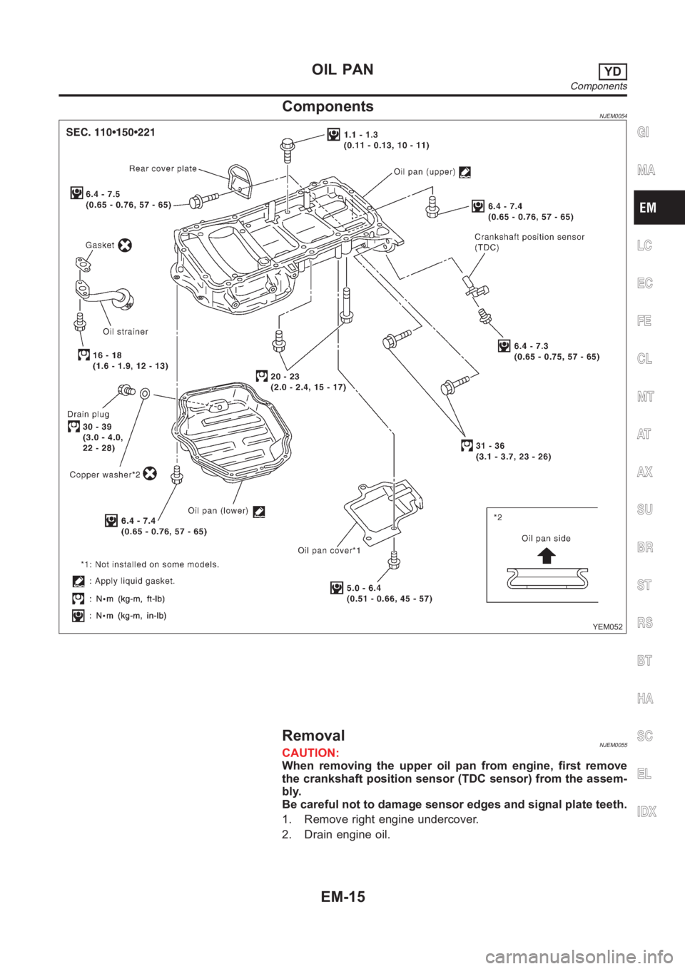 NISSAN ALMERA N16 2003  Electronic Repair Manual ComponentsNJEM0054
YEM052
RemovalNJEM0055CAUTION:
When removing the upper oil pan from engine, first remove
the crankshaft position sensor (TDC sensor) from the assem-
bly.
Be careful not to damage se