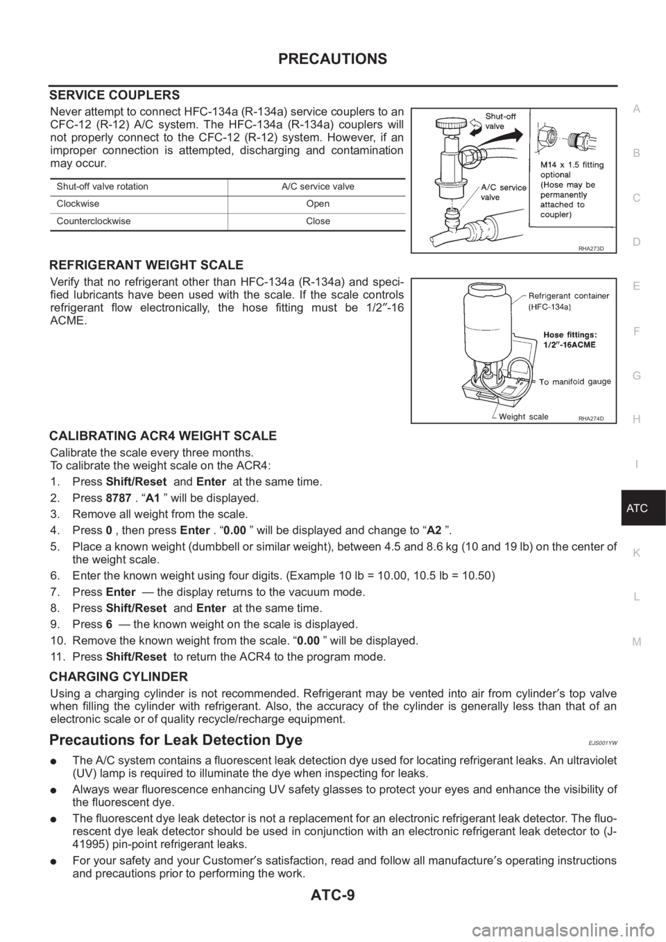 NISSAN ALMERA N16 2003  Electronic Repair Manual PRECAUTIONS
ATC-9
C
D
E
F
G
H
I
K
L
MA
B
AT C
SERVICE COUPLERS
Never attempt to connect HFC-134a (R-134a) service couplers to an
CFC-12  (R-12)  A/C  system.  The  HFC-134a  (R-134a)  couplers  will
n