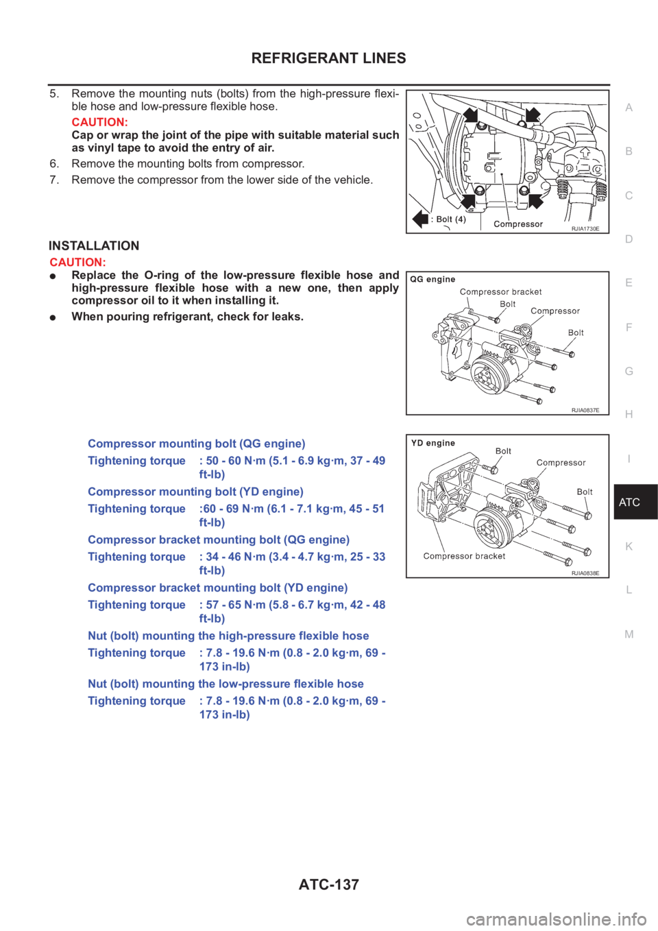 NISSAN ALMERA N16 2003  Electronic Repair Manual REFRIGERANT LINES
ATC-137
C
D
E
F
G
H
I
K
L
MA
B
AT C
5. Remove  the  mounting  nuts  (bolts)  from  the  high-pressure  flexi-
ble hose and low-pressure flexible hose.
CAUTION:
Cap or wrap the joint 