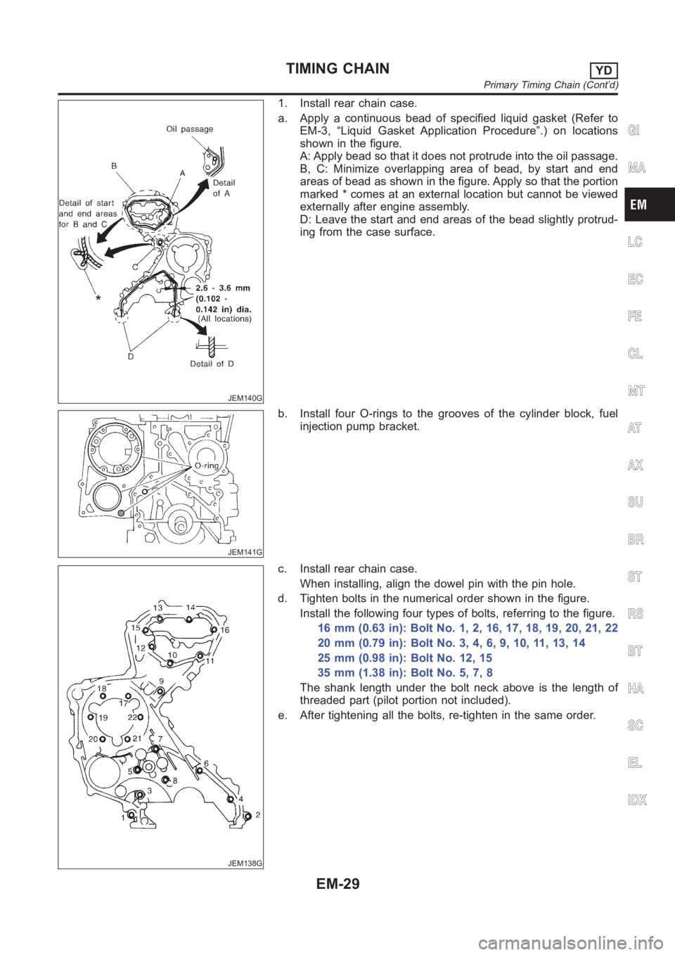 NISSAN ALMERA N16 2003  Electronic Repair Manual JEM140G
1. Install rear chain case.
a. Apply a continuous bead of specified liquid gasket (Refer to
EM-3, “Liquid Gasket Application Procedure”.) on locations
shown in the figure.
A: Apply bead so