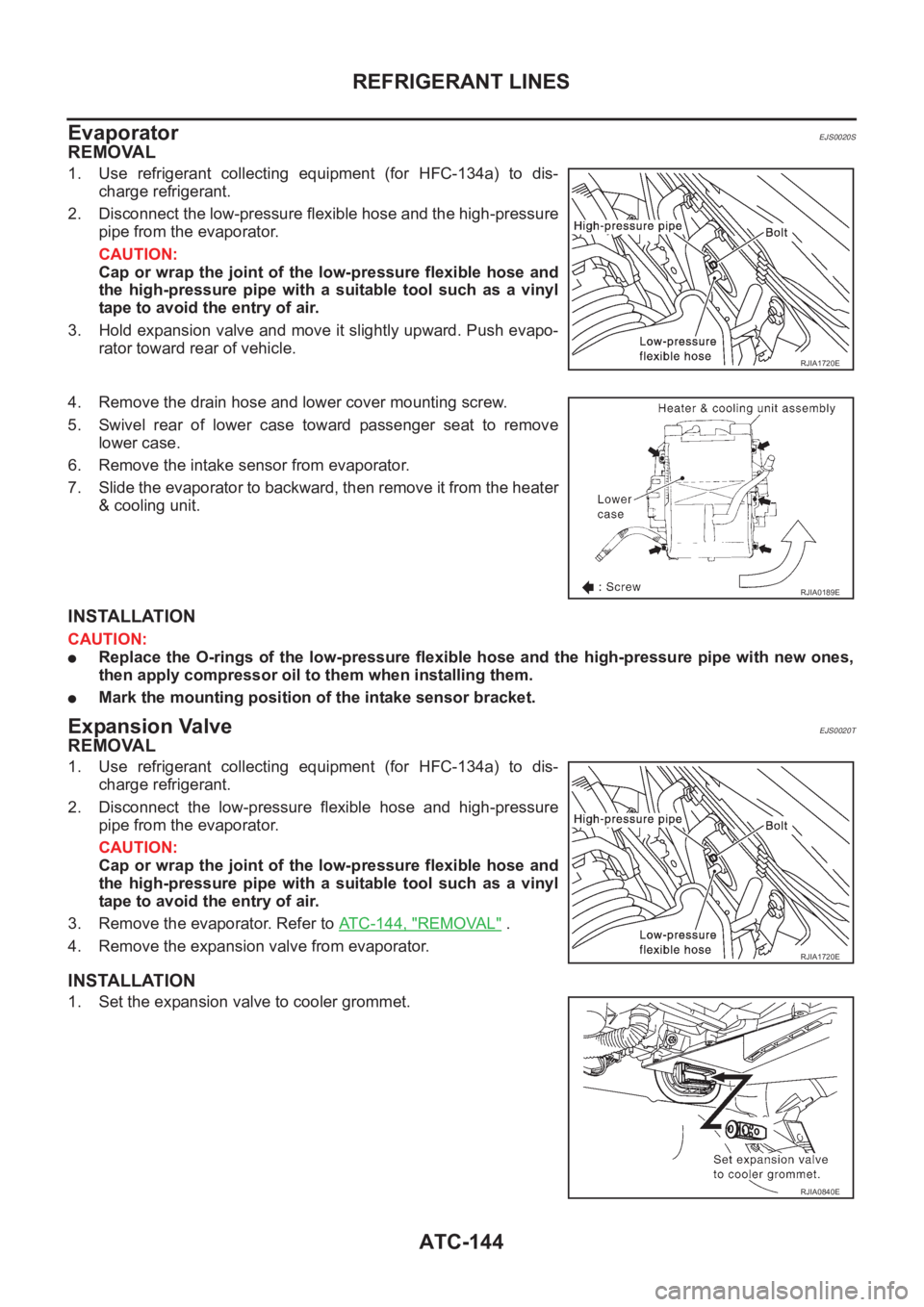 NISSAN ALMERA N16 2003  Electronic Repair Manual ATC-144
REFRIGERANT LINES
Evaporator
EJS0020S
REMOVAL
1. Use  refrigerant  collecting  equipment  (for  HFC-134a)  to  dis-
charge refrigerant.
2. Disconnect the low-pressure flexible hose and the hig