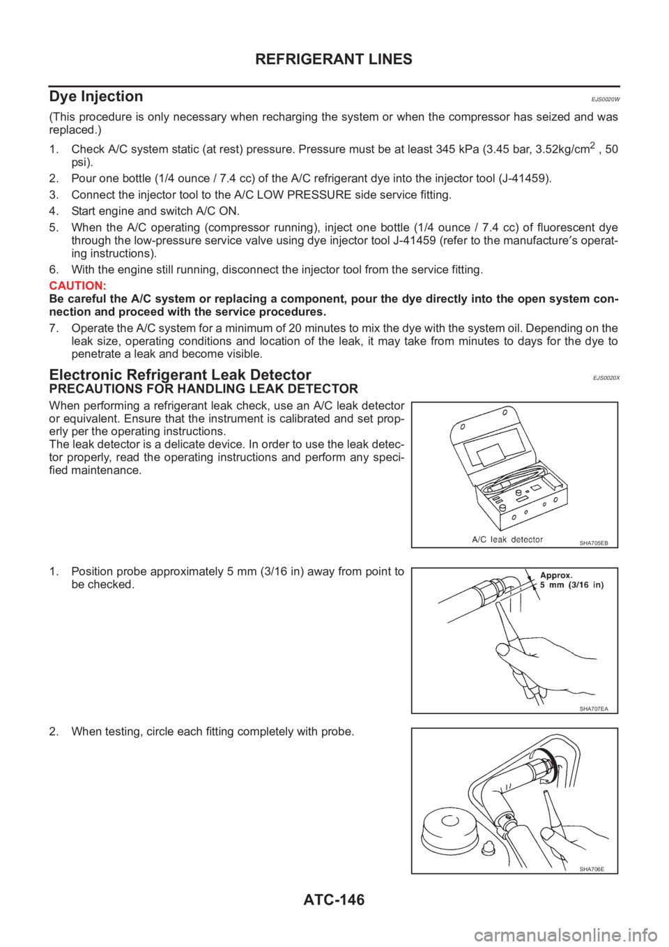 NISSAN ALMERA N16 2003  Electronic Repair Manual ATC-146
REFRIGERANT LINES
Dye Injection
EJS0020W
(This procedure is only necessary when recharging the system or when the compressor has seized and was
replaced.)
1. Check A/C system static (at rest) 