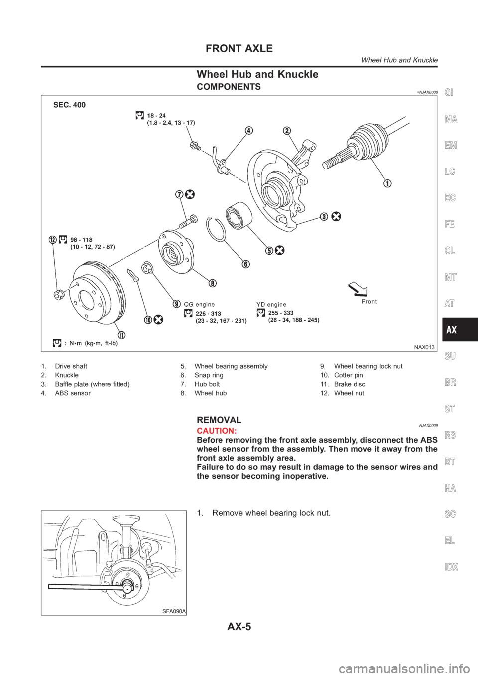 NISSAN ALMERA N16 2003  Electronic Repair Manual Wheel Hub and Knuckle
COMPONENTS=NJAX0008
NAX013
1. Drive shaft
2. Knuckle
3. Baffle plate (where fitted)
4. ABS sensor5. Wheel bearing assembly
6. Snap ring
7. Hub bolt
8. Wheel hub9. Wheel bearing l