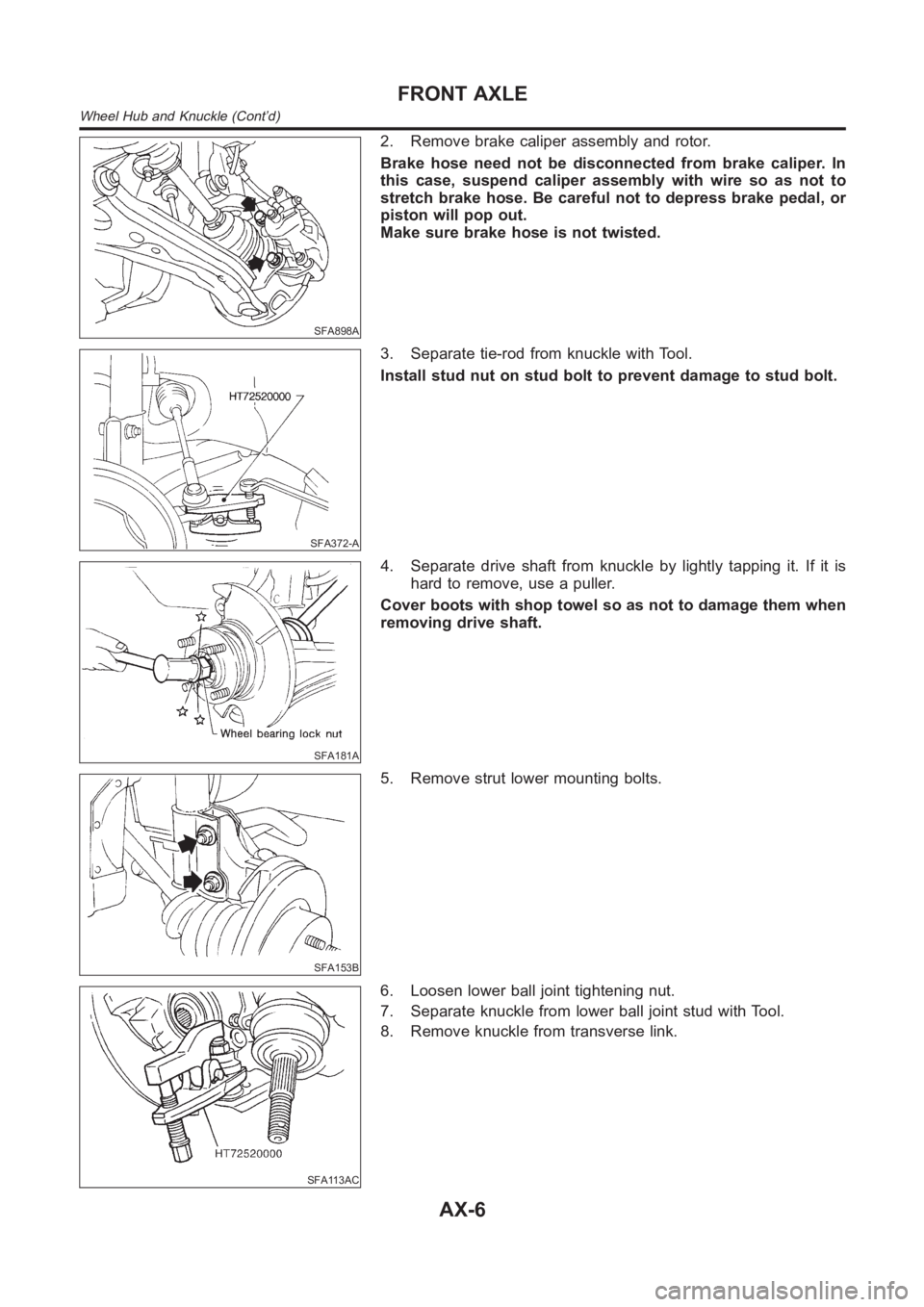 NISSAN ALMERA N16 2003  Electronic Repair Manual SFA898A
2. Remove brake caliper assembly and rotor.
Brake hose need not be disconnected from brake caliper. In
this case, suspend caliper assembly with wire so as not to
stretch brake hose. Be careful