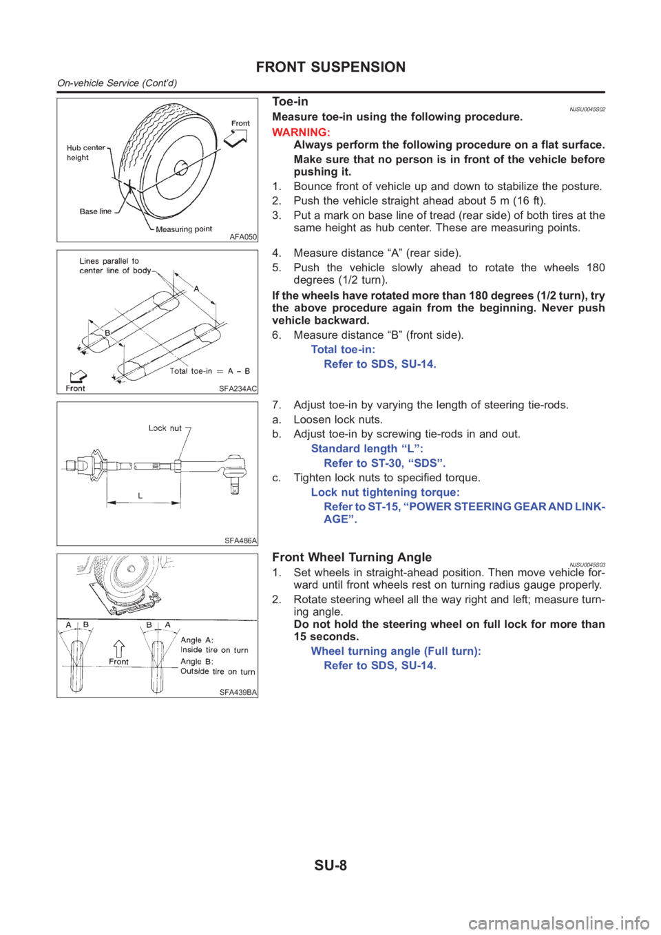 NISSAN ALMERA N16 2003  Electronic Repair Manual AFA050
To e - i nNJSU0045S02Measure toe-in using the following procedure.
WARNING:
Always perform the following procedure on a flat surface.
Make sure that no person is in front of the vehicle before

