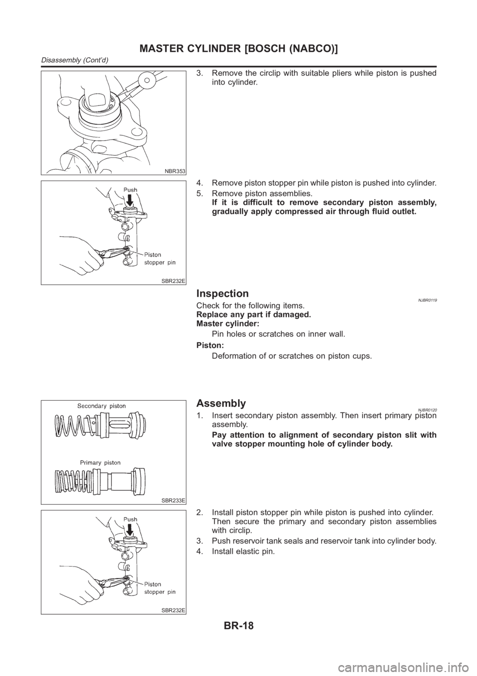 NISSAN ALMERA N16 2003  Electronic Repair Manual NBR353
3. Remove the circlip with suitable pliers while piston is pushed
into cylinder.
SBR232E
4. Remove piston stopper pin while piston is pushed into cylinder.
5. Remove piston assemblies.
If it is