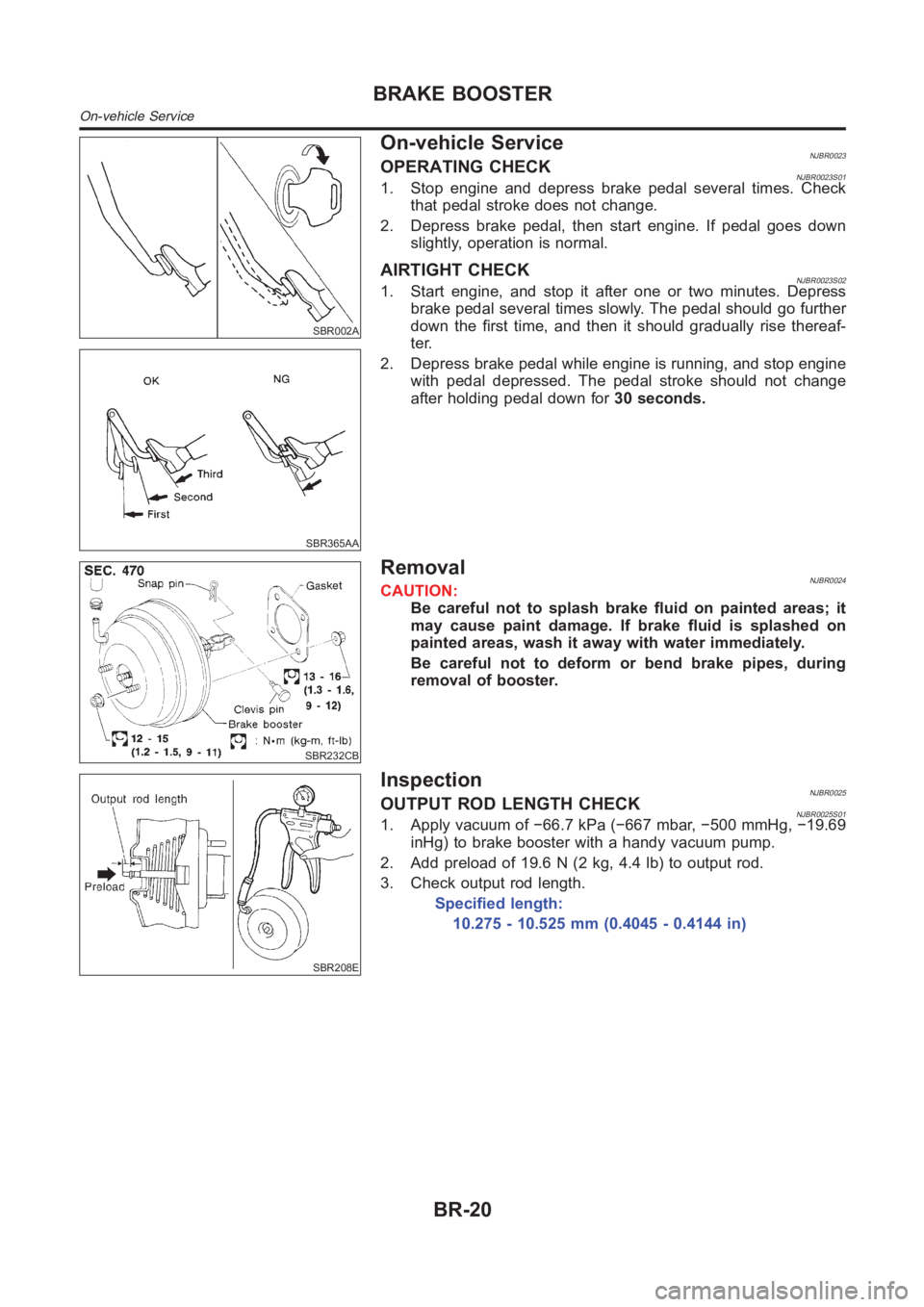 NISSAN ALMERA N16 2003 Electronic Repair Manual SBR002A
SBR365AA
On-vehicle ServiceNJBR0023OPERATING CHECKNJBR0023S011. Stop engine and depress brake pedal several times. Check
that pedal stroke does not change.
2. Depress brake pedal, then start e NISSAN ALMERA N16 2003 Electronic Repair Manual SBR002A
SBR365AA
On-vehicle ServiceNJBR0023OPERATING CHECKNJBR0023S011. Stop engine and depress brake pedal several times. Check
that pedal stroke does not change.
2. Depress brake pedal, then start e