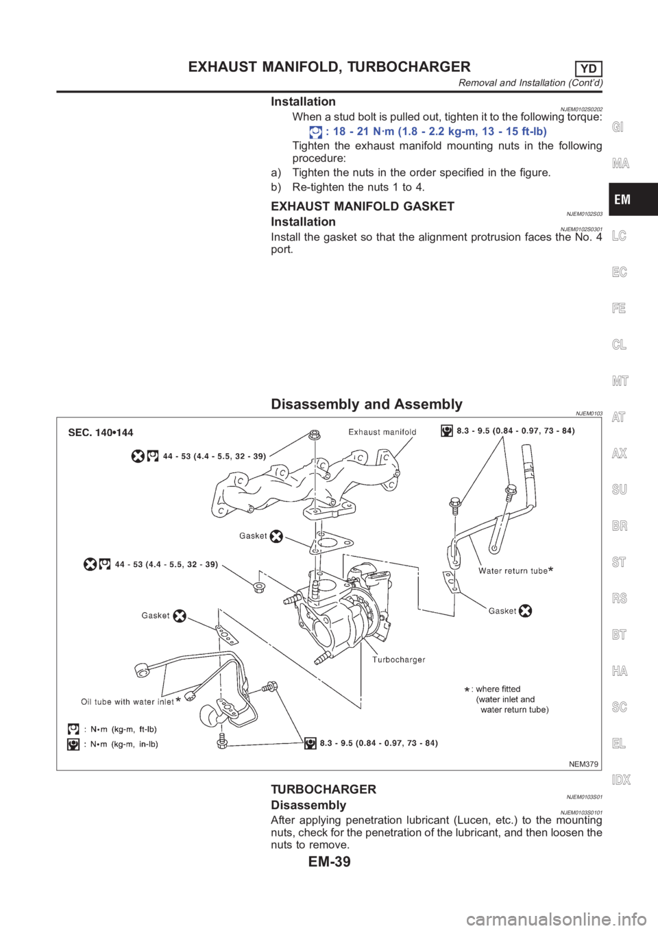 NISSAN ALMERA N16 2003  Electronic Repair Manual InstallationNJEM0102S0202When a stud bolt is pulled out, tighten it to the following torque:
: 18 - 21 N·m (1.8 - 2.2 kg-m, 13 - 15 ft-lb)
Tighten the exhaust manifold mounting nuts in the following
