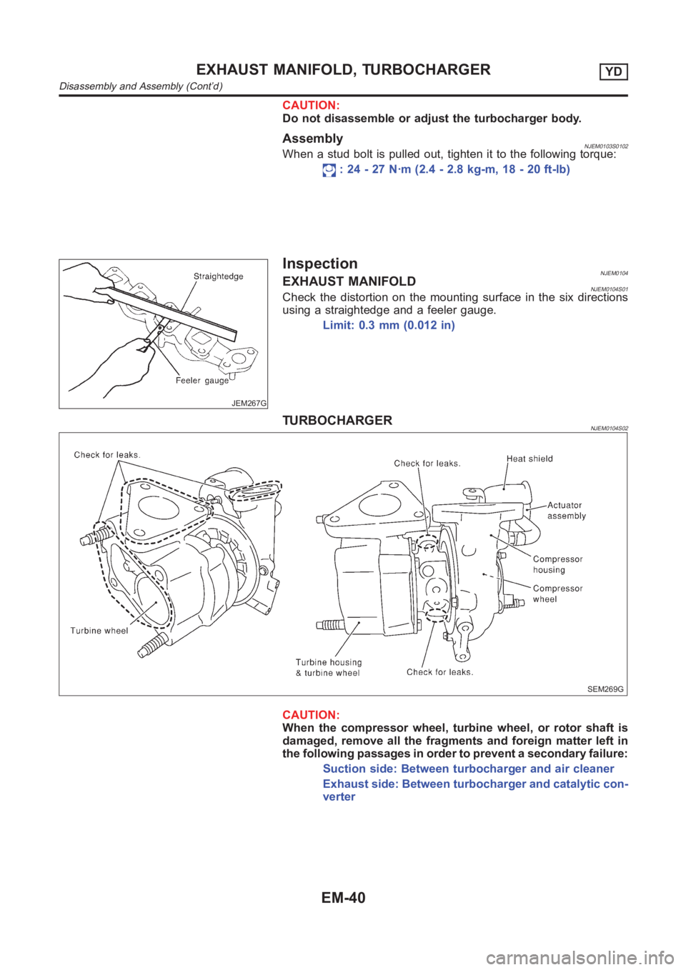 NISSAN ALMERA N16 2003  Electronic Repair Manual CAUTION:
Do not disassemble or adjust the turbocharger body.
AssemblyNJEM0103S0102When a stud bolt is pulled out, tighten it to the following torque:
: 24 - 27 N·m (2.4 - 2.8 kg-m, 18 - 20 ft-lb)
JEM