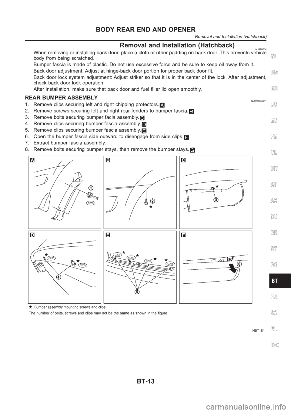 NISSAN ALMERA N16 2003  Electronic Repair Manual Removal and Installation (Hatchback)NJBT0034When removing or installing back door, place a cloth or other padding on back door. This prevents vehicle
body from being scratched.
Bumper fascia is made o