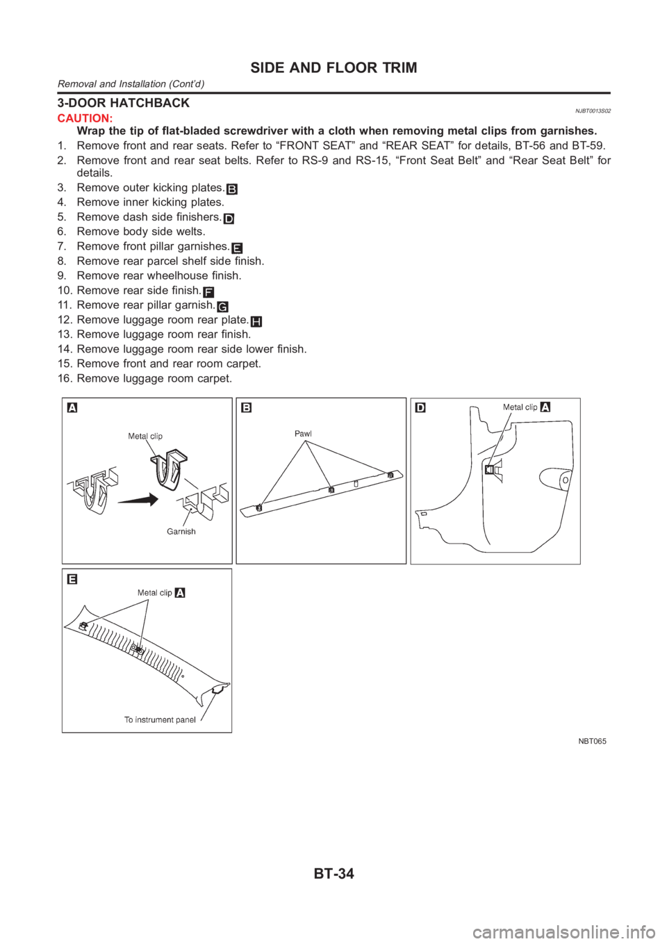 NISSAN ALMERA N16 2003  Electronic Repair Manual 3-DOOR HATCHBACKNJBT0013S02CAUTION:
Wrap the tip of flat-bladed screwdriver with a cloth when removing metal clips from garnishes.
1. Remove front and rear seats. Refer to “FRONT SEAT” and “REAR